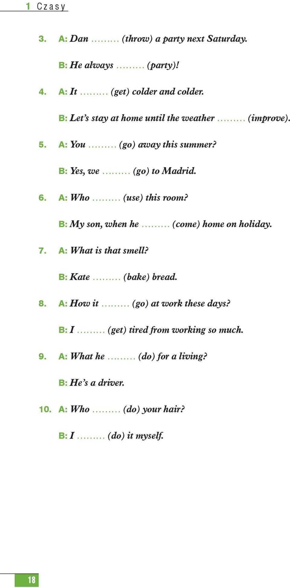 A: Who (use) this room? B: My son, when he (come) home on holiday. 7. A: What is that smell? B: Kate (bake) bread. 8.