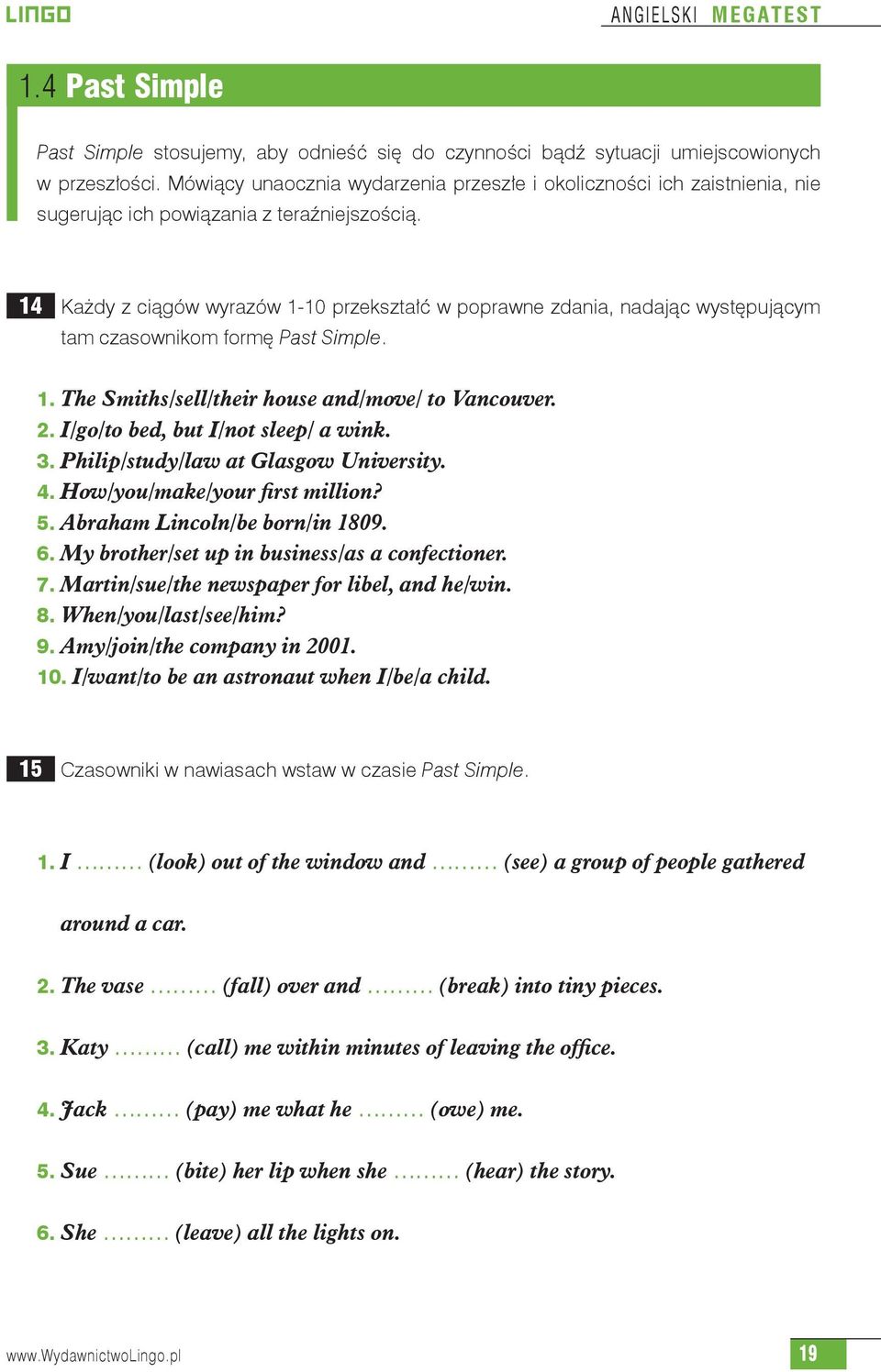 14 Każdy z ciągów wyrazów 1-10 przekształć w poprawne zdania, nadając występującym tam czasownikom formę Past Simple. 1. The Smiths/sell/their house and/move/ to Vancouver. 2.