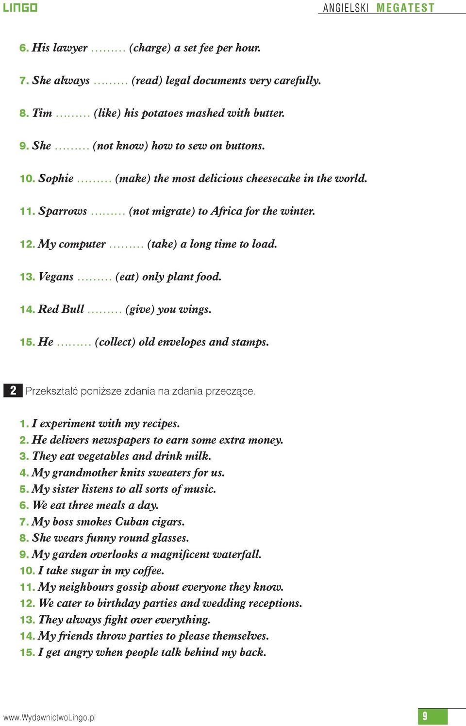 Vegans (eat) only plant food. 14. Red Bull (give) you wings. 15. He (collect) old envelopes and stamps. 2 Przekształć poniższe zdania na zdania przeczące. 1. I experiment with my recipes. 2. He delivers newspapers to earn some extra money.