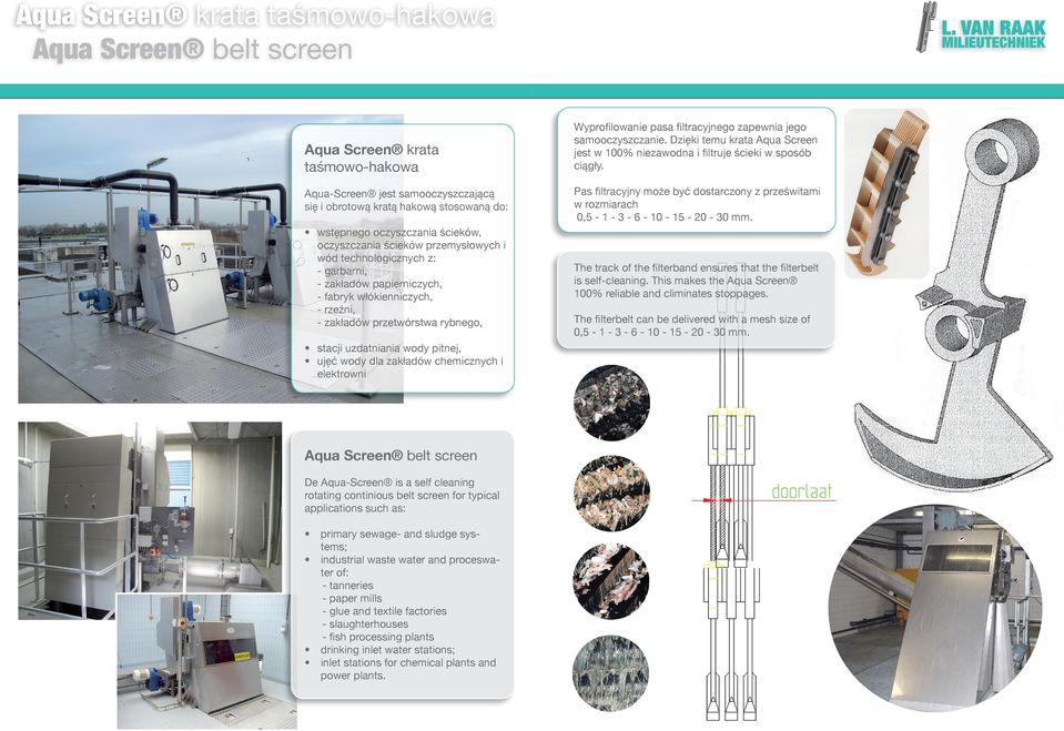 Aqua-Screen jest samooczyszczającą się i obrotową kratą hakową stosowaną do: Pas ﬁltracyjny może być dostarczony z prześwitami w rozmiarach 0,5-1 - 3-6 - 10-15 - 20-30 mm.