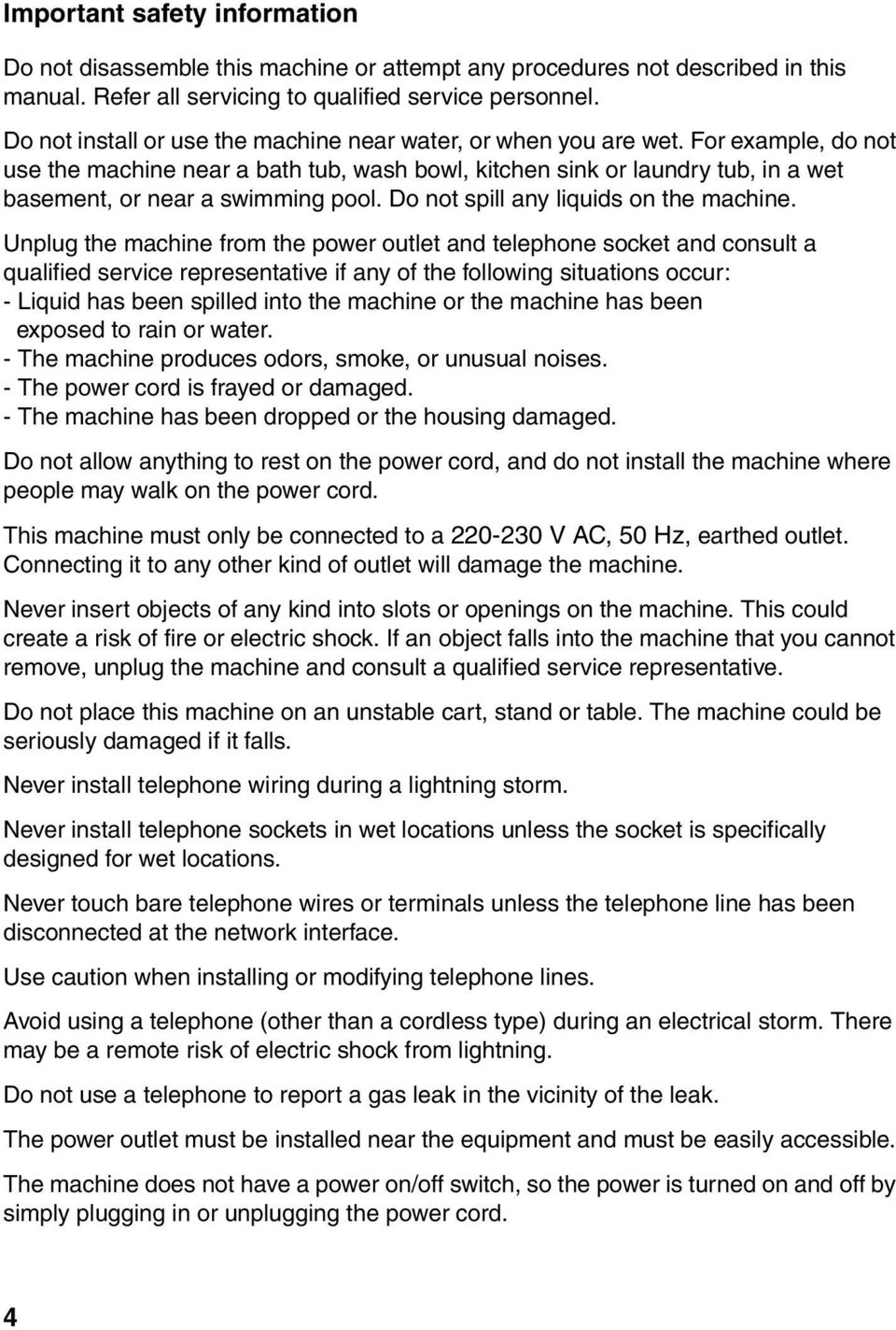 or example, do not use the machine near a bath tub, wash bowl, kitchen sink or laundry tub, in a wet basement, or near a swimming pool. Do not spill any liquids on the machine.