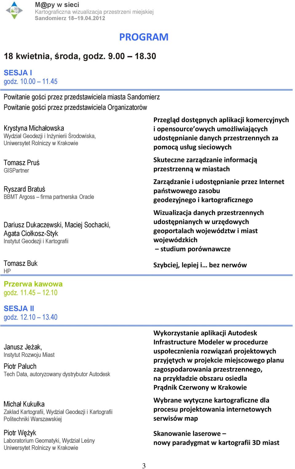 Krakowie Tomasz Pruś GISPartner Ryszard Bratuś BBMT Argoss firma partnerska Oracle Dariusz Dukaczewski, Maciej Sochacki, Agata Ciołkosz-Styk Instytut Geodezji i Kartografii Przegląd dostępnych