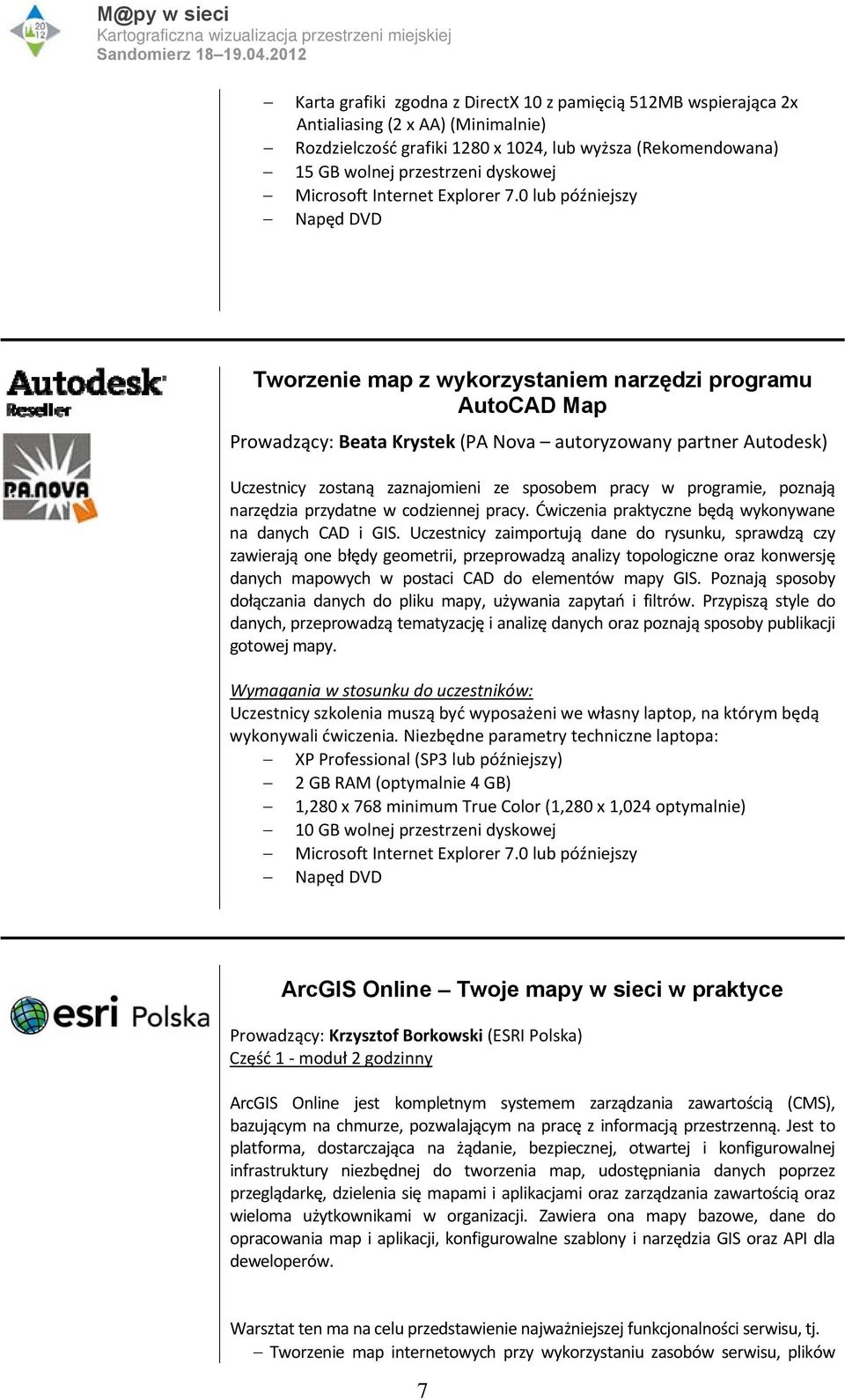 0 lub późniejszy Napęd DVD Tworzenie map z wykorzystaniem narzędzi programu AutoCAD Map Prowadzący: Beata Krystek (PA Nova autoryzowany partner Autodesk) Uczestnicy zostaną zaznajomieni ze sposobem