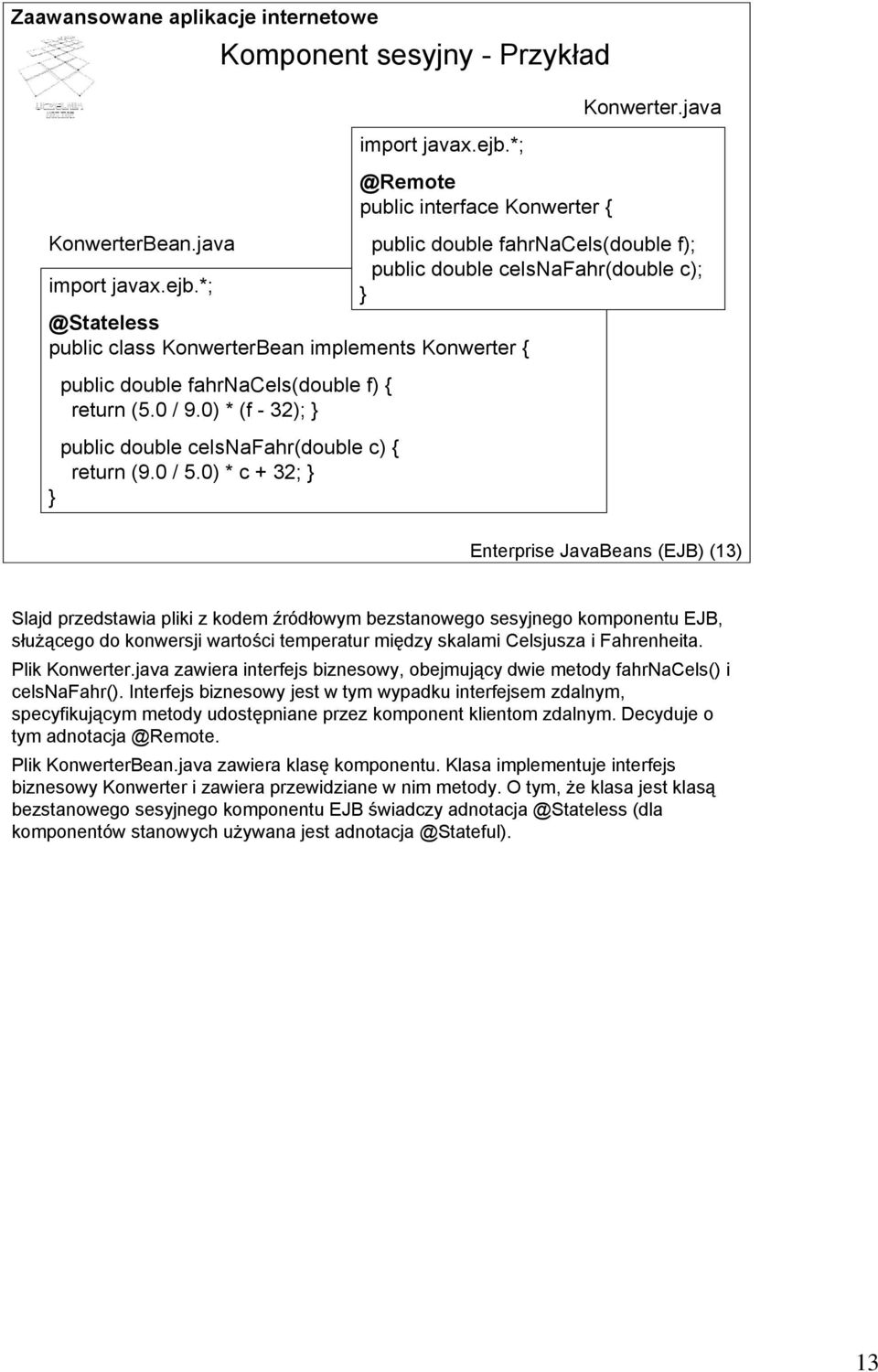 0) * c + 32; } import javax.ejb.*; @Remote public interface Konwerter { Konwerter.