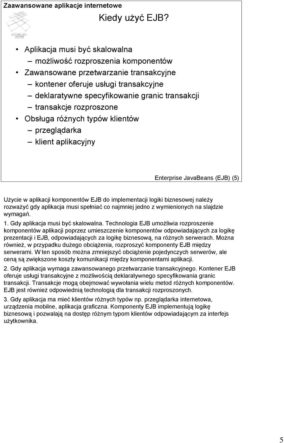 rozproszone Obsługa różnych typów klientów przeglądarka klient aplikacyjny Enterprise JavaBeans (EJB) (5) Użycie w aplikacji komponentów EJB do implementacji logiki biznesowej należy rozważyć gdy