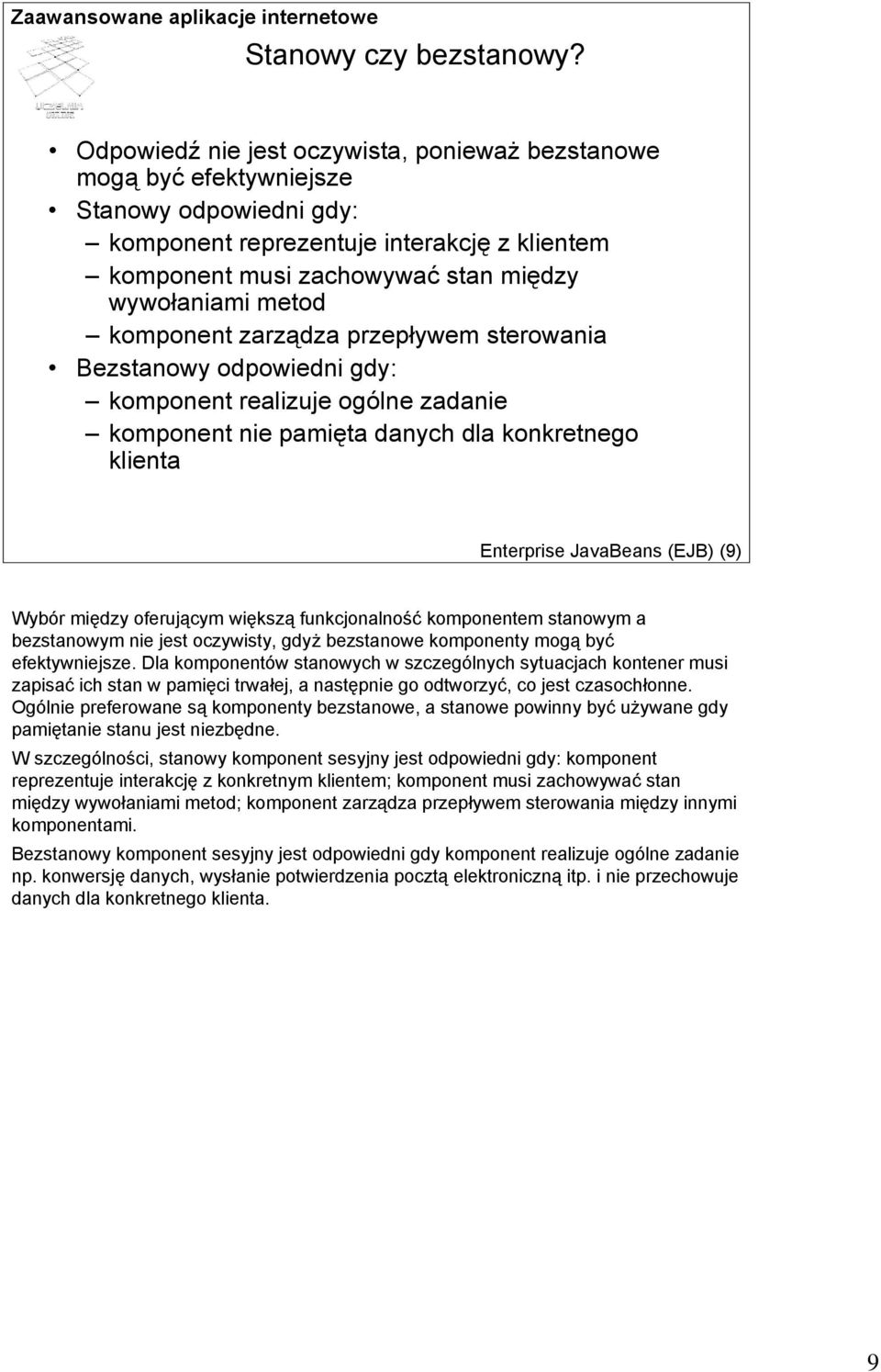 komponent zarządza przepływem sterowania Bezstanowy odpowiedni gdy: komponent realizuje ogólne zadanie komponent nie pamięta danych dla konkretnego klienta Enterprise JavaBeans (EJB) (9) Wybór między