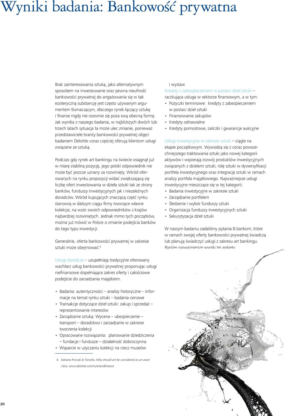 Jak wynika z naszego badania, w najbliższych dwóch lub trzech latach sytuacja ta może ulec zmianie, ponieważ przedstawiciele branży bankowości prywatnej objęci badaniem Deloitte coraz częściej