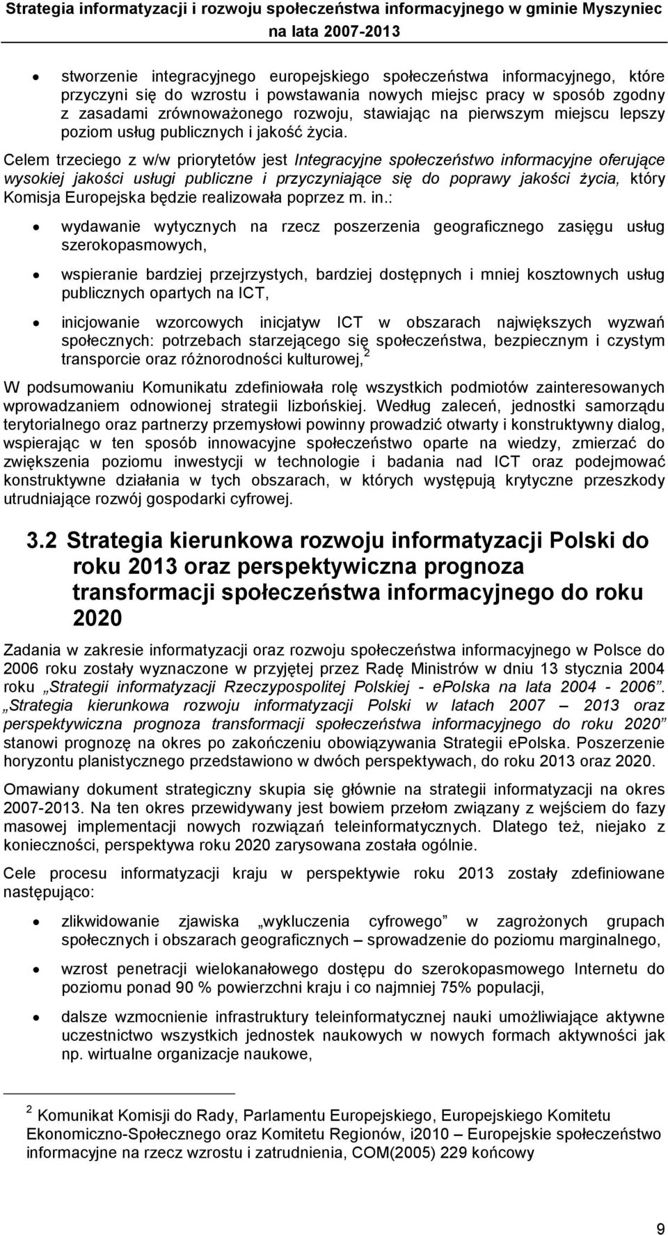 Celem trzeciego z w/w priorytetów jest Integracyjne społeczeństwo informacyjne oferujące wysokiej jakości usługi publiczne i przyczyniające się do poprawy jakości życia, który Komisja Europejska