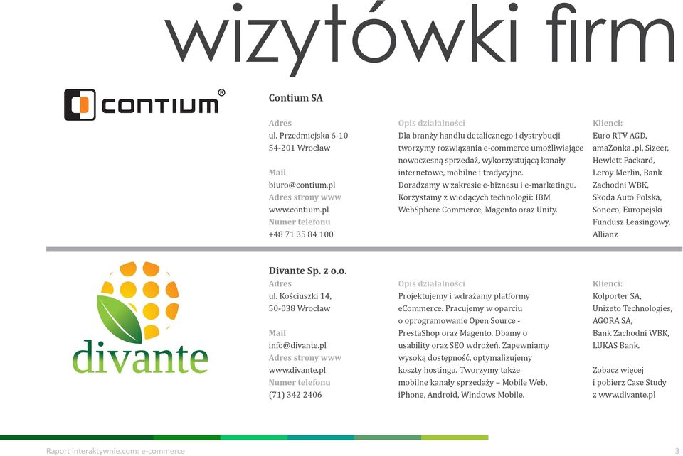 pl Numer telefonu +48 71 35 84 100 Opis działalności Dla branży handlu detalicznego i dystrybucji tworzymy rozwiązania e-commerce umożliwiające nowoczesną sprzedaż, wykorzystującą kanały internetowe,