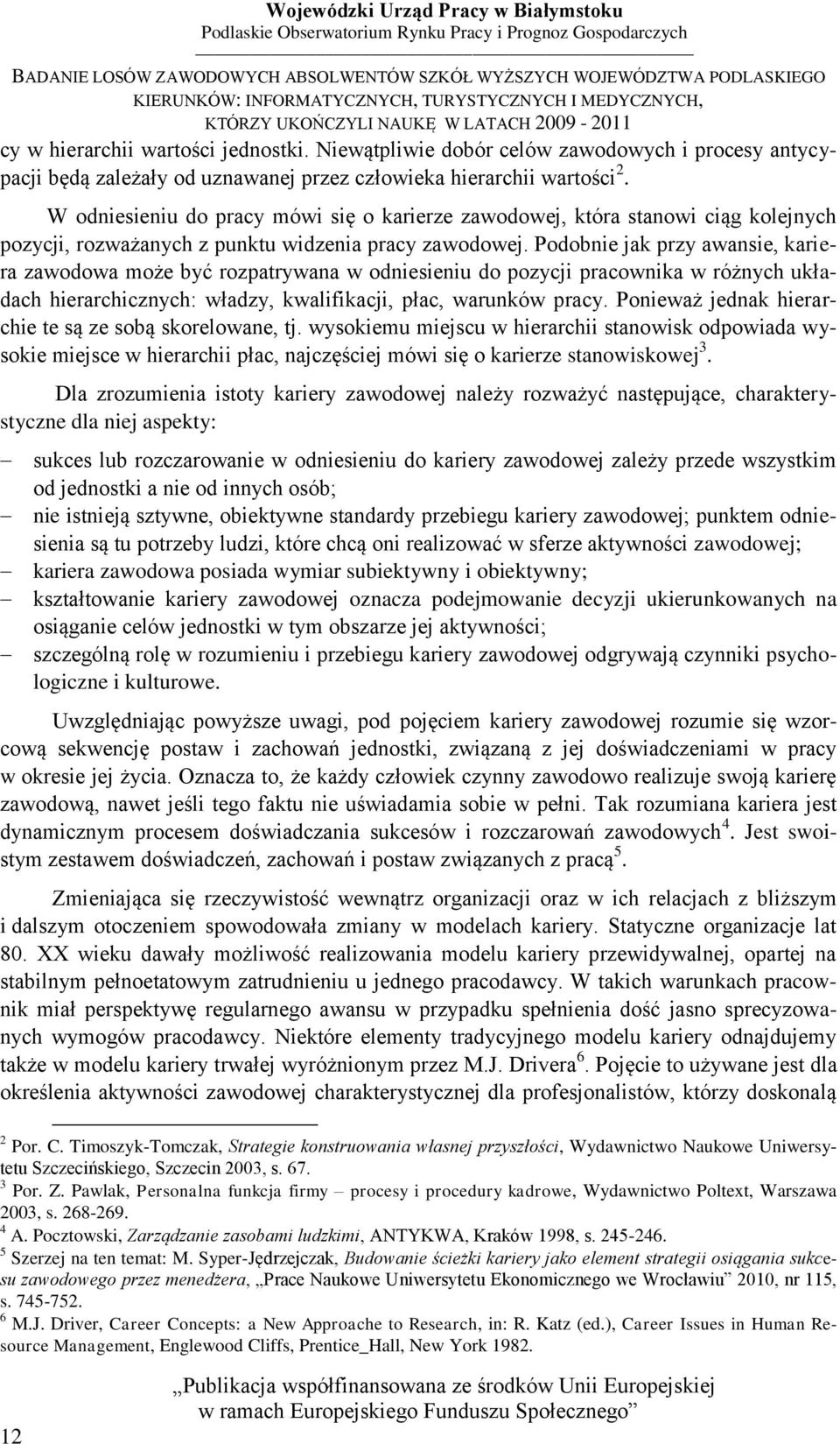 Podobnie jak przy awansie, kariera zawodowa może być rozpatrywana w odniesieniu do pozycji pracownika w różnych układach hierarchicznych: władzy, kwalifikacji, płac, warunków pracy.