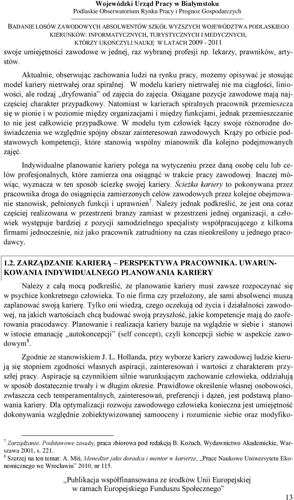 W modelu kariery nietrwałej nie ma ciągłości, liniowości, ale rodzaj dryfowania od zajęcia do zajęcia. Osiągane pozycje zawodowe mają najczęściej charakter przypadkowy.