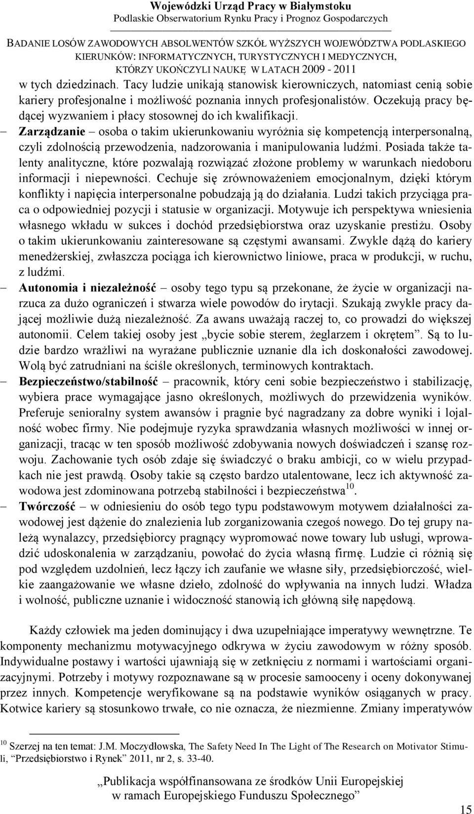 Zarządzanie osoba o takim ukierunkowaniu wyróżnia się kompetencją interpersonalną, czyli zdolnością przewodzenia, nadzorowania i manipulowania ludźmi.