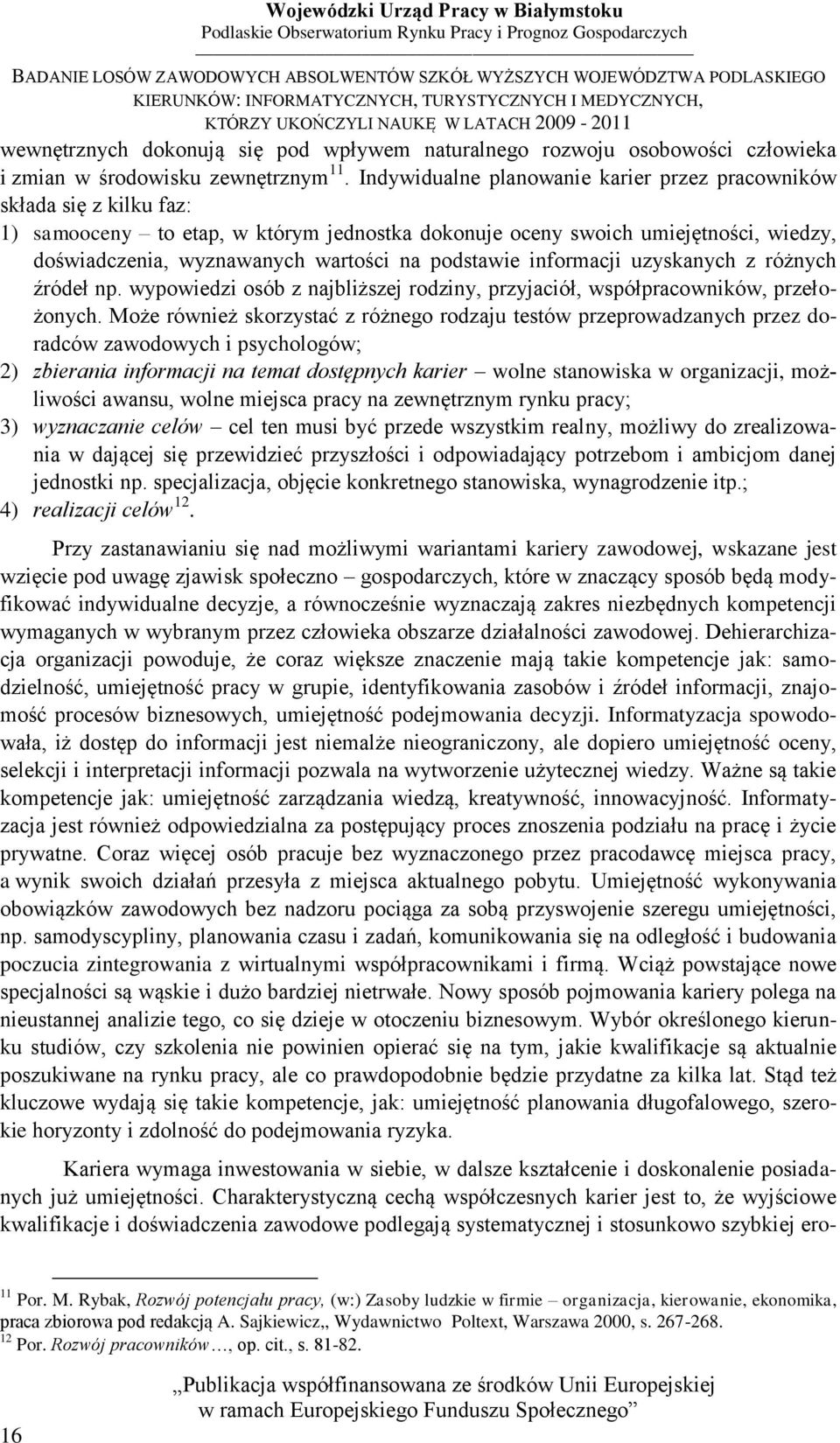 podstawie informacji uzyskanych z różnych źródeł np. wypowiedzi osób z najbliższej rodziny, przyjaciół, współpracowników, przełożonych.