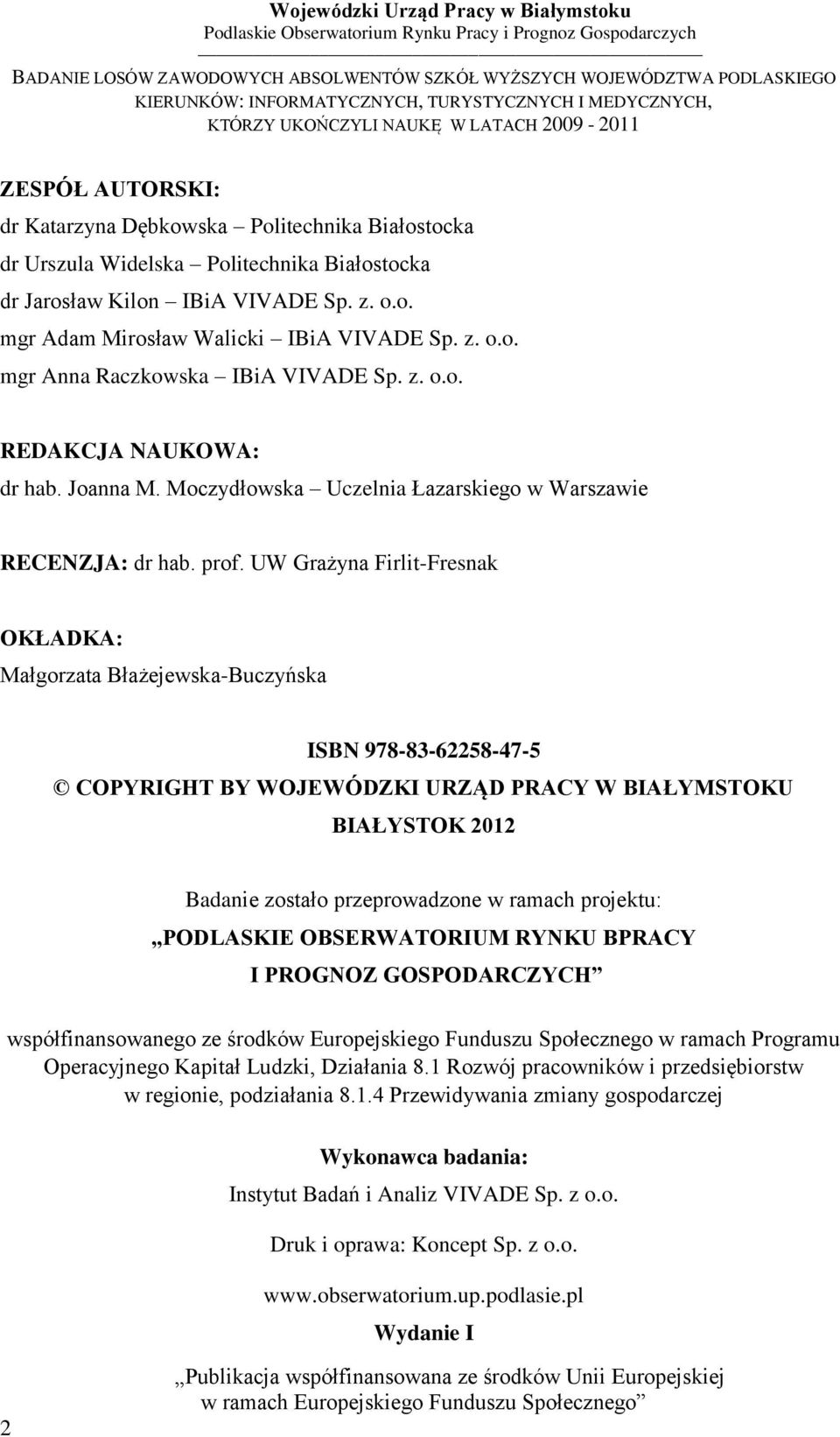 UW Grażyna Firlit-Fresnak OKŁADKA: Małgorzata Błażejewska-Buczyńska ISBN 978-83-62258-47-5 COPYRIGHT BY WOJEWÓDZKI URZĄD PRACY W BIAŁYMSTOKU BIAŁYSTOK 2012 Badanie zostało przeprowadzone w ramach