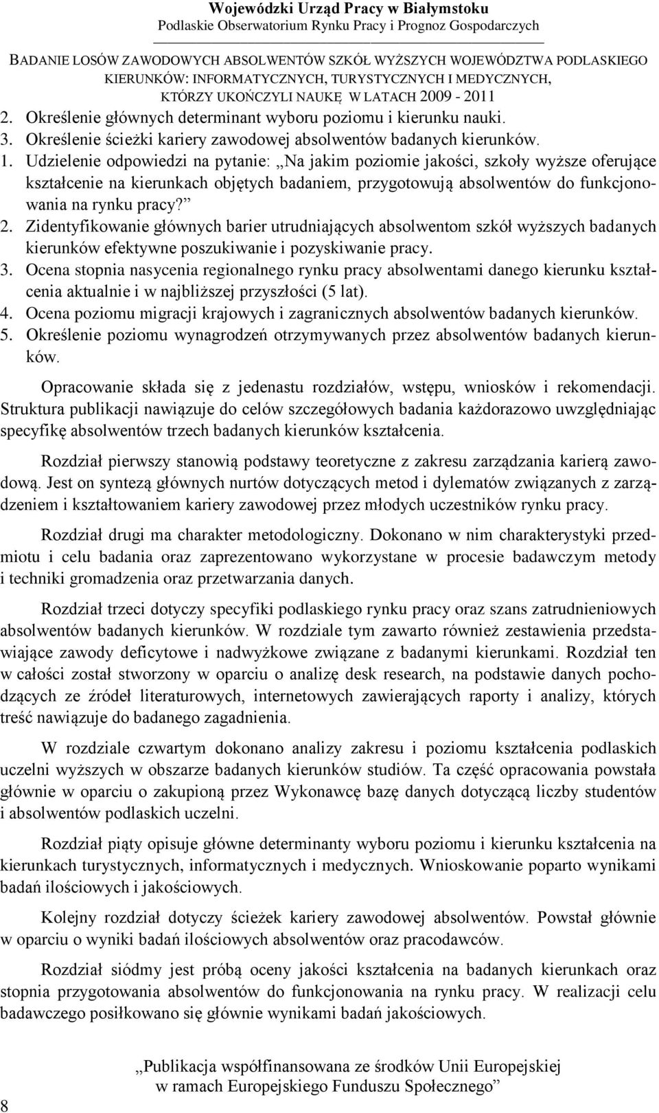 Zidentyfikowanie głównych barier utrudniających absolwentom szkół wyższych badanych kierunków efektywne poszukiwanie i pozyskiwanie pracy. 3.