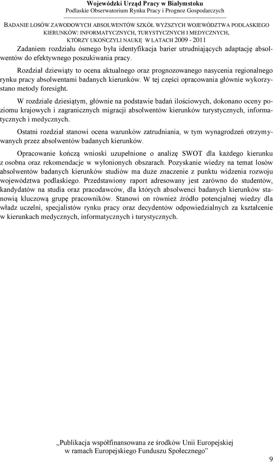 W rozdziale dziesiątym, głównie na podstawie badań ilościowych, dokonano oceny poziomu krajowych i zagranicznych migracji absolwentów kierunków turystycznych, informatycznych i medycznych.