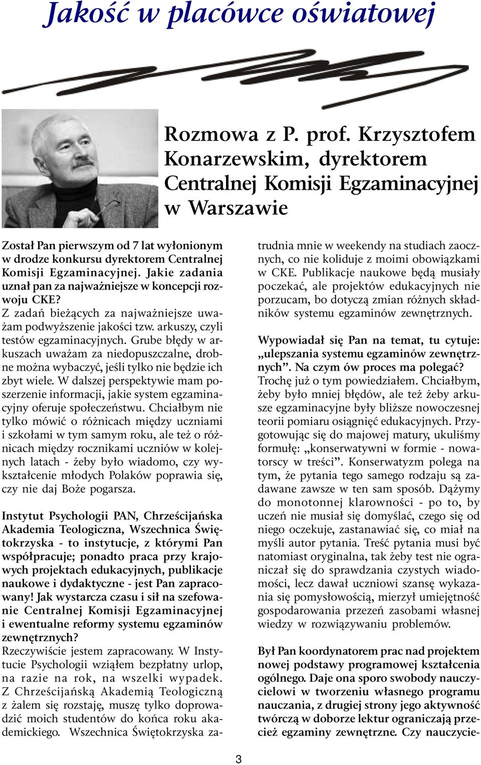 Jakie zadania uznał pan za najważniejsze w koncepcji rozwoju CKE? Z zadań bieżących za najważniejsze uważam podwyższenie jakości tzw. arkuszy, czyli testów egzaminacyjnych.