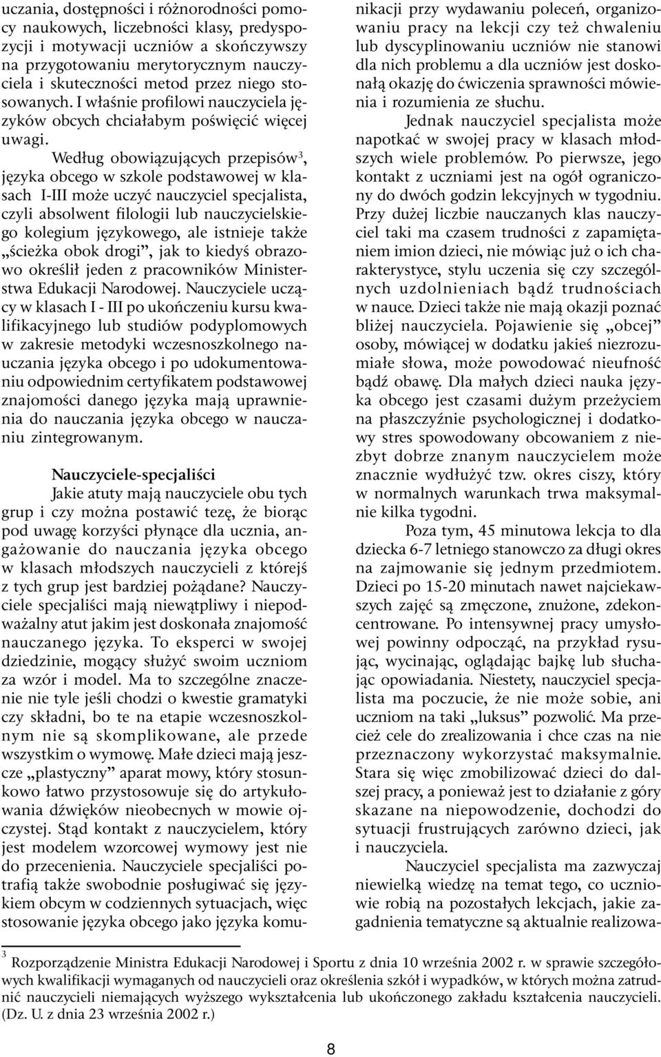 Według obowiązujących przepisów 3, języka obcego w szkole podstawowej w klasach I-III może uczyć nauczyciel specjalista, czyli absolwent filologii lub nauczycielskiego kolegium językowego, ale