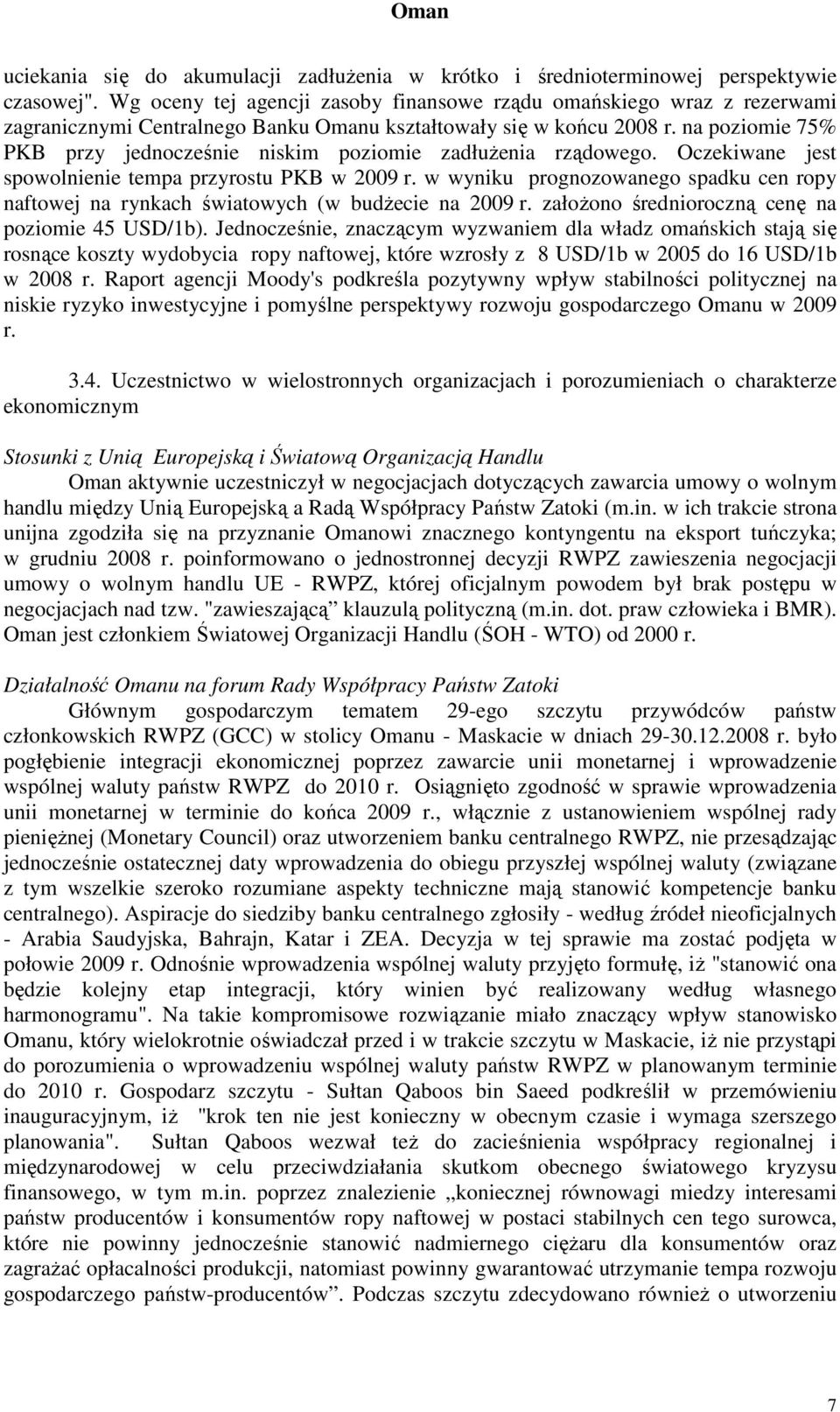 na poziomie 75% PKB przy jednocześnie niskim poziomie zadłuŝenia rządowego. Oczekiwane jest spowolnienie tempa przyrostu PKB w 2009 r.