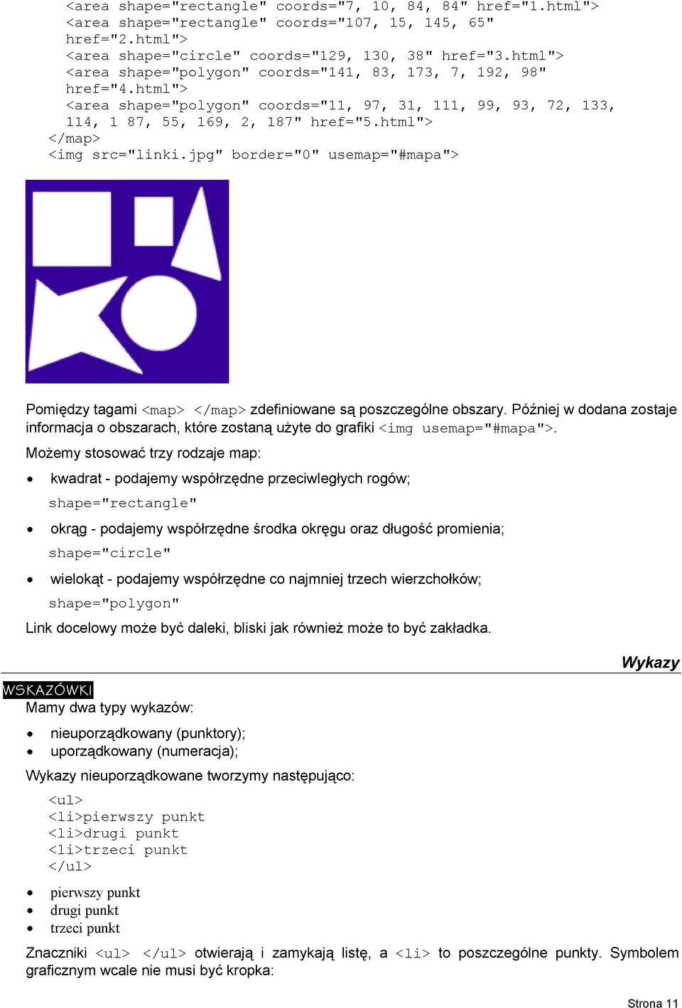 html"> </map> <img src="linki.jpg" border="0" usemap="#mapa"> Pomiędzy tagami <map> </map> zdefiniowane są poszczególne obszary.