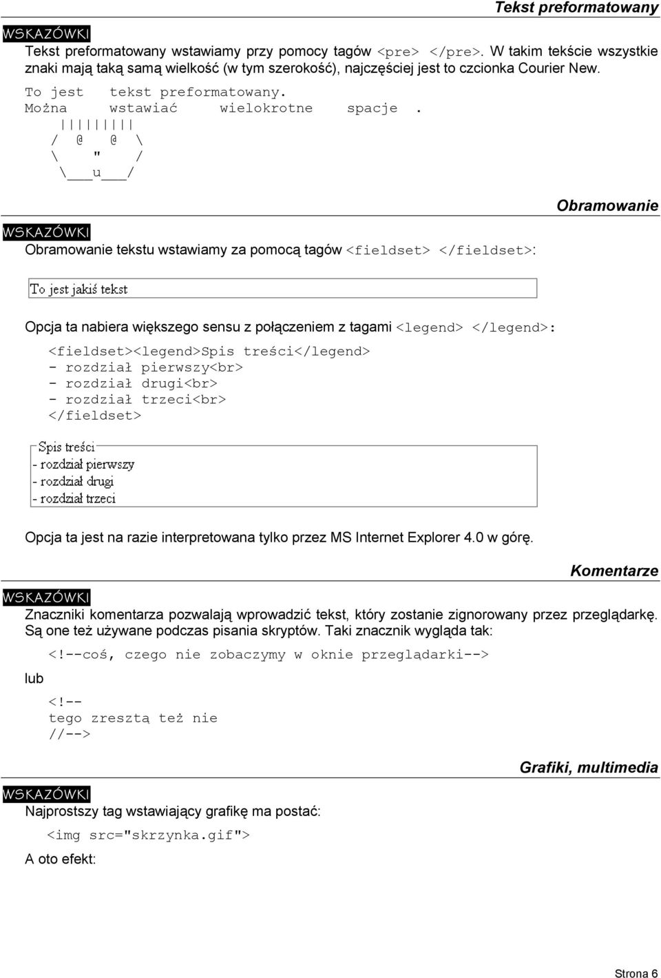 / @ @ \ \ " / \ u / Obramowanie tekstu wstawiamy za pomocą tagów <fieldset> </fieldset>: Obramowanie Opcja ta nabiera większego sensu z połączeniem z tagami <legend> </legend>: <fieldset><legend>spis