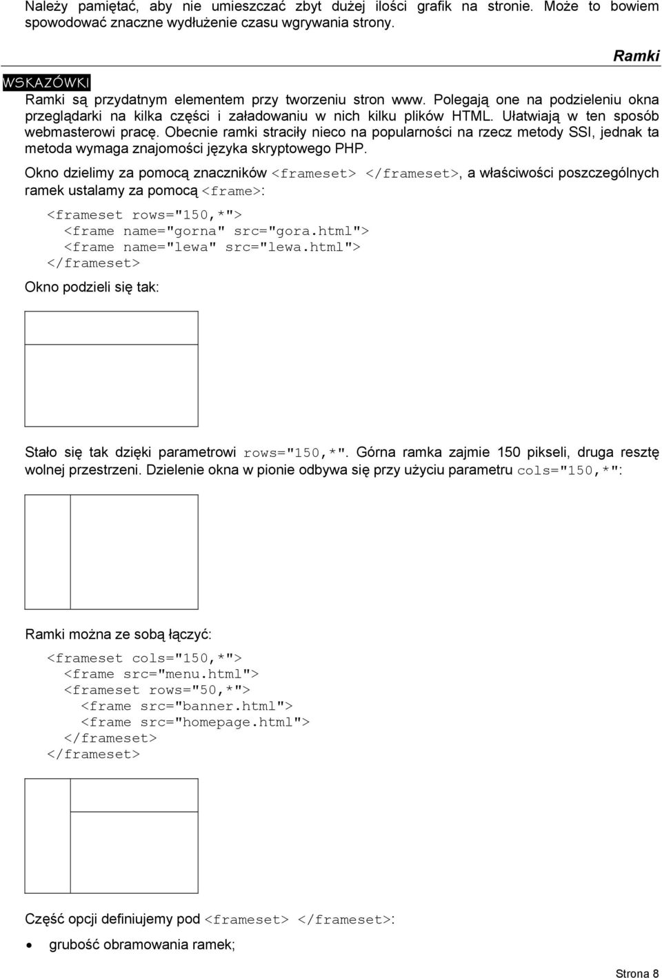 Ułatwiają w ten sposób webmasterowi pracę. Obecnie ramki straciły nieco na popularności na rzecz metody SSI, jednak ta metoda wymaga znajomości języka skryptowego PHP.