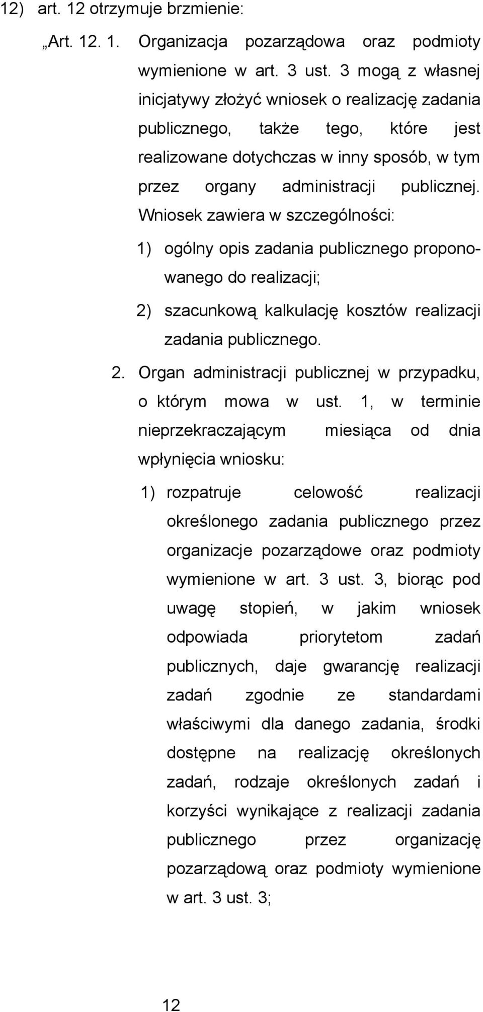 Wniosek zawiera w szczególności: 1) ogólny opis zadania publicznego proponowanego do realizacji; 2) szacunkową kalkulację kosztów realizacji zadania publicznego. 2. Organ administracji publicznej w przypadku, o którym mowa w ust.