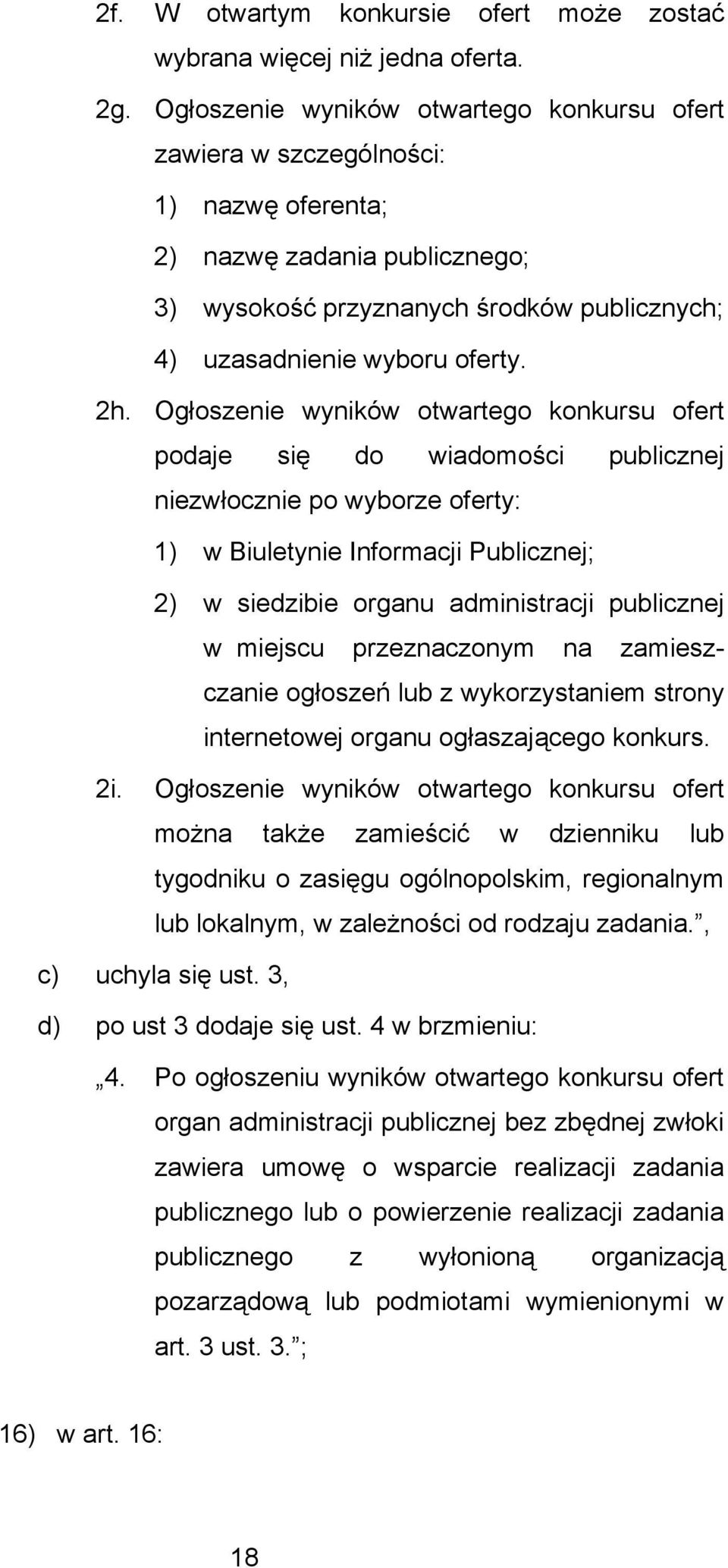 Ogłoszenie wyników otwartego konkursu ofert podaje się do wiadomości publicznej niezwłocznie po wyborze oferty: 1) w Biuletynie Informacji Publicznej; 2) w siedzibie organu administracji publicznej w