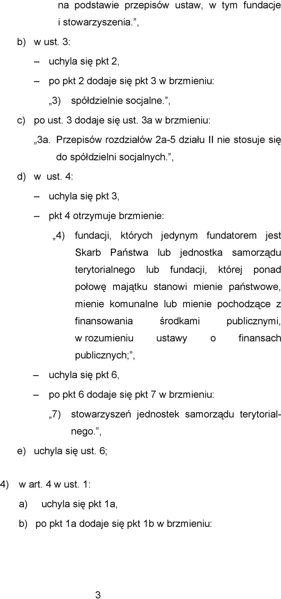 4: uchyla się pkt 3, pkt 4 otrzymuje brzmienie: 4) fundacji, których jedynym fundatorem jest Skarb Państwa lub jednostka samorządu terytorialnego lub fundacji, której ponad połowę majątku stanowi