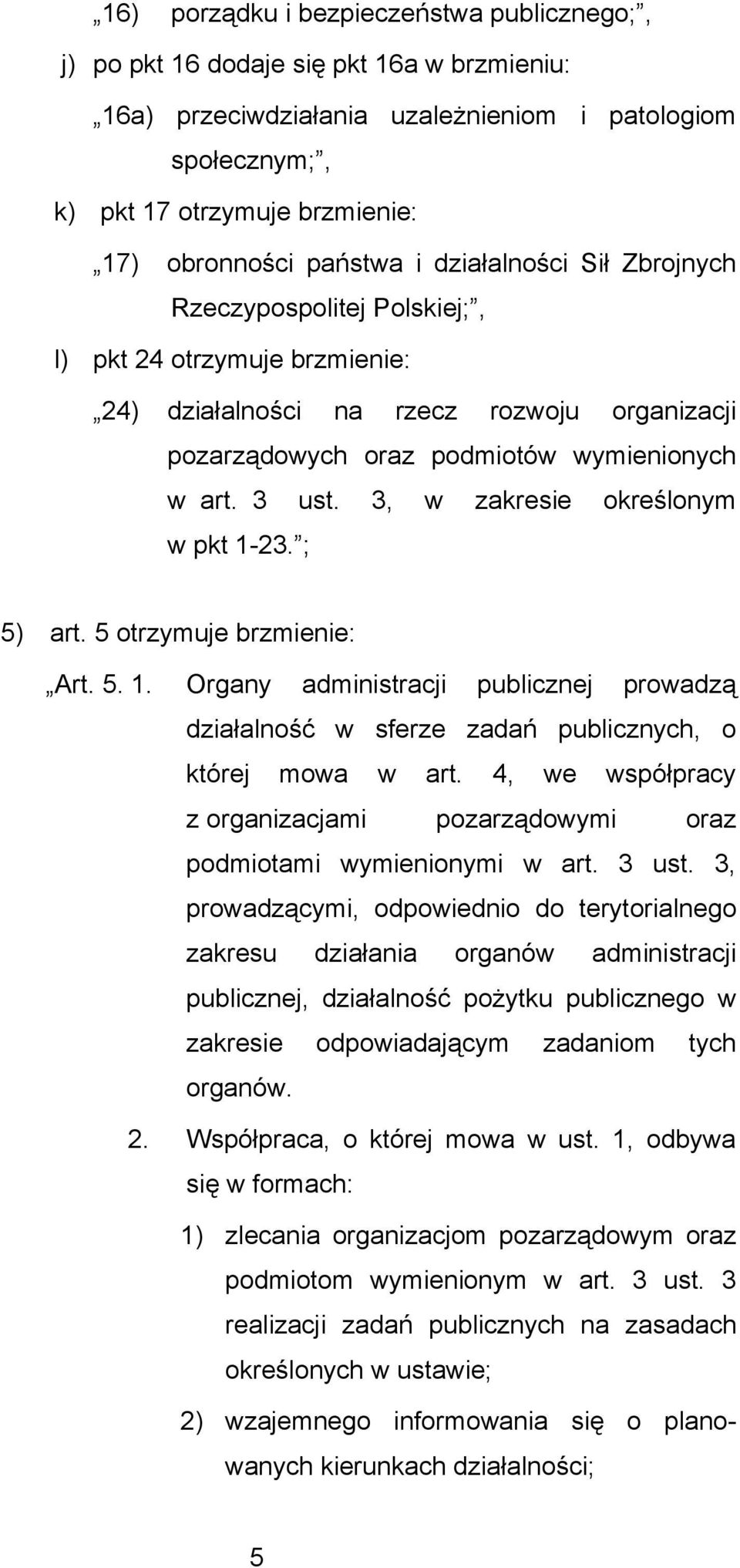 3, w zakresie określonym w pkt 1-23. ; 5) art. 5 otrzymuje brzmienie: Art. 5. 1. Organy administracji publicznej prowadzą działalność w sferze zadań publicznych, o której mowa w art.