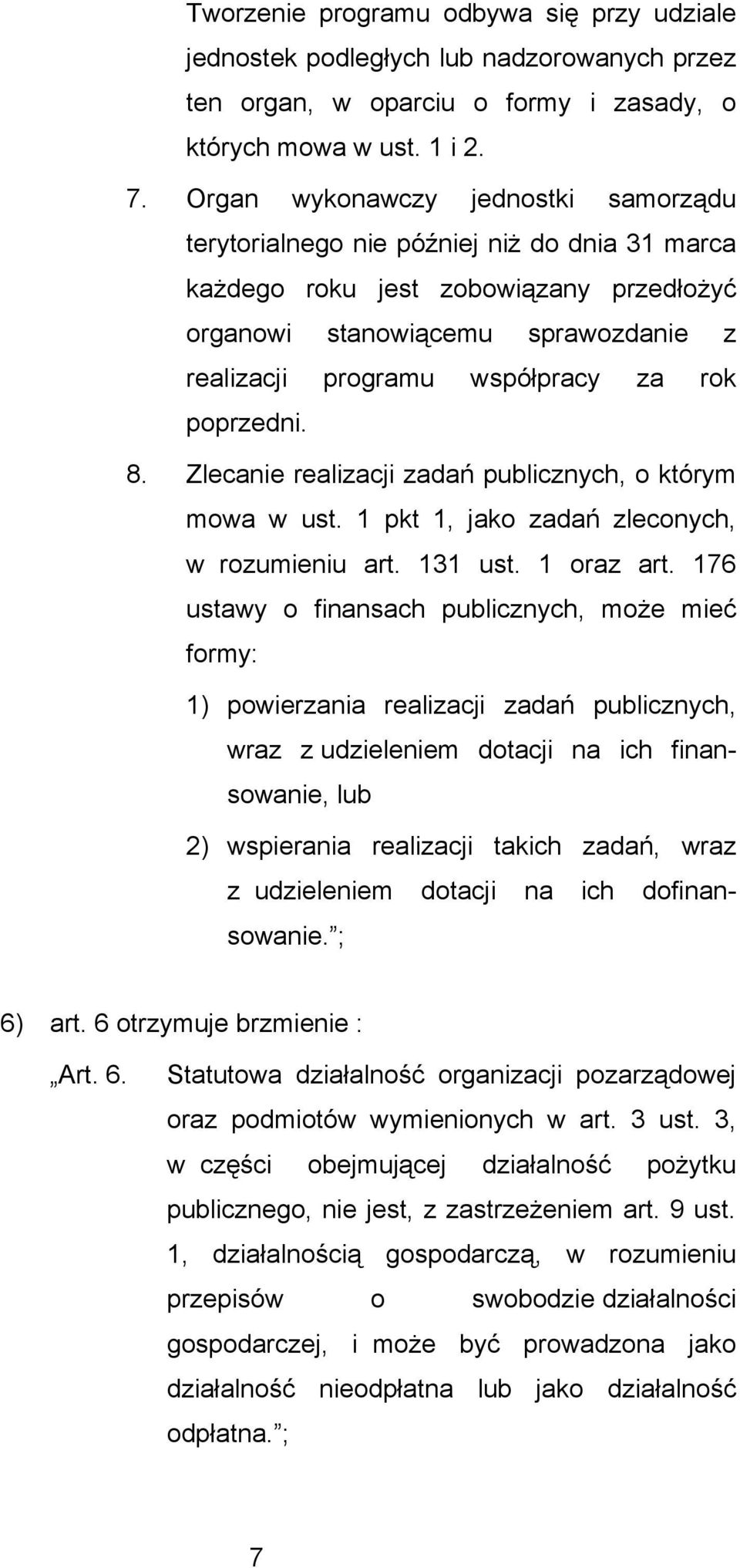 rok poprzedni. 8. Zlecanie realizacji zadań publicznych, o którym mowa w ust. 1 pkt 1, jako zadań zleconych, w rozumieniu art. 131 ust. 1 oraz art.