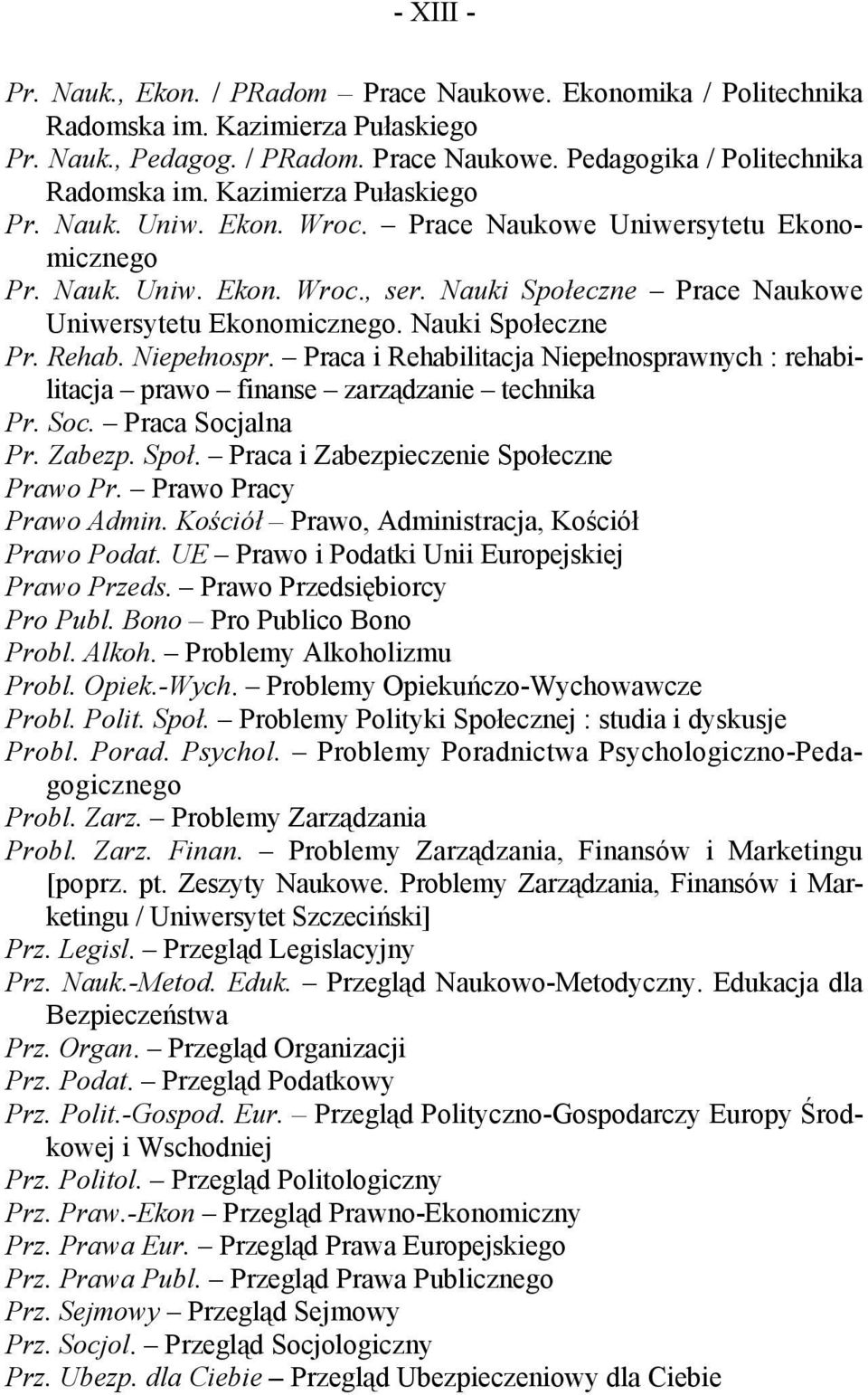 Nauki Społeczne Pr. Rehab. Niepełnospr. Praca i Rehabilitacja Niepełnosprawnych : rehabilitacja prawo finanse zarządzanie technika Pr. Soc. Praca Socjalna Pr. Zabezp. Społ. Praca i Zabezpieczenie Społeczne Prawo Pr.