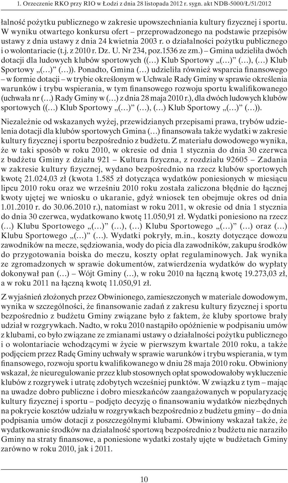 Nr 234, poz.1536 ze zm.) Gmina udzieliła dwóch dotacji dla ludowych klubów sportowych (( ) Klub Sportowy ( ) ( ), ( ) Klub Sportowy ( ) ( )).