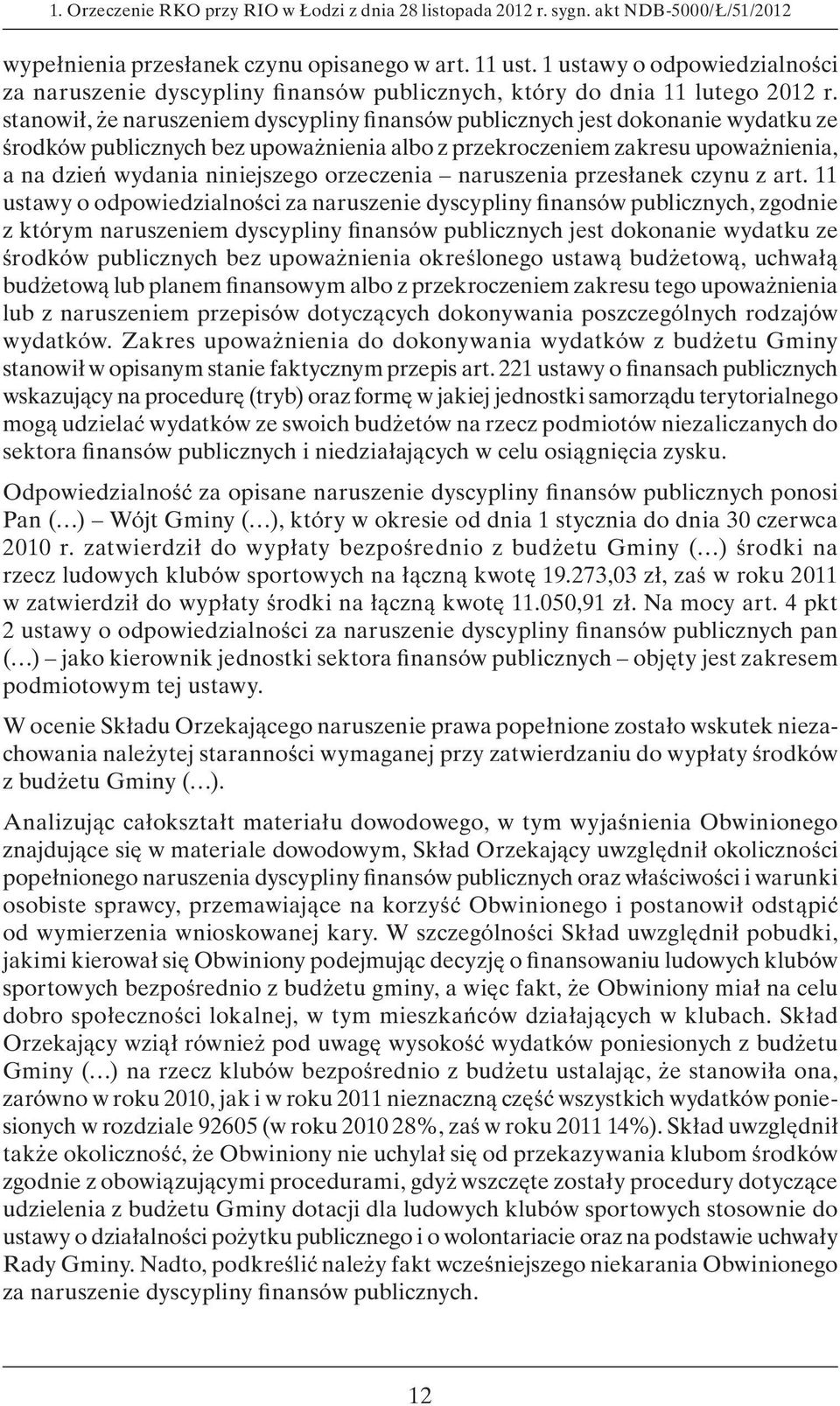 stanowił, że naruszeniem dyscypliny finansów publicznych jest dokonanie wydatku ze środków publicznych bez upoważnienia albo z przekroczeniem zakresu upoważnienia, a na dzień wydania niniejszego