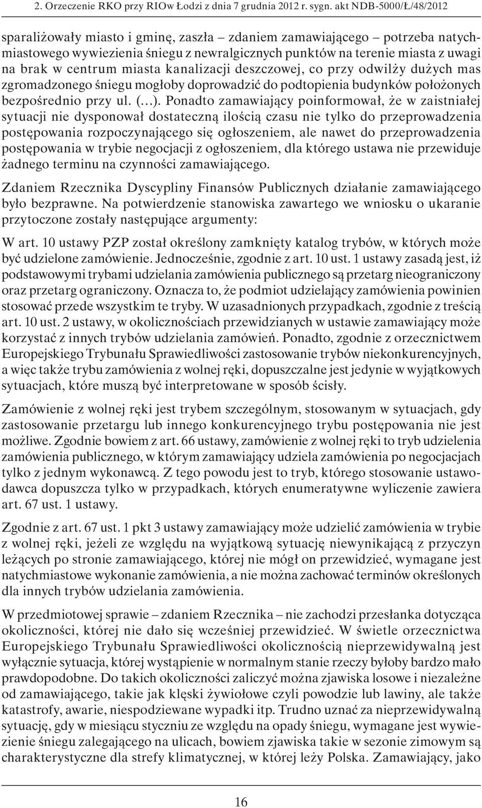 miasta kanalizacji deszczowej, co przy odwilży dużych mas zgromadzonego śniegu mogłoby doprowadzić do podtopienia budynków położonych bezpośrednio przy ul. ( ).