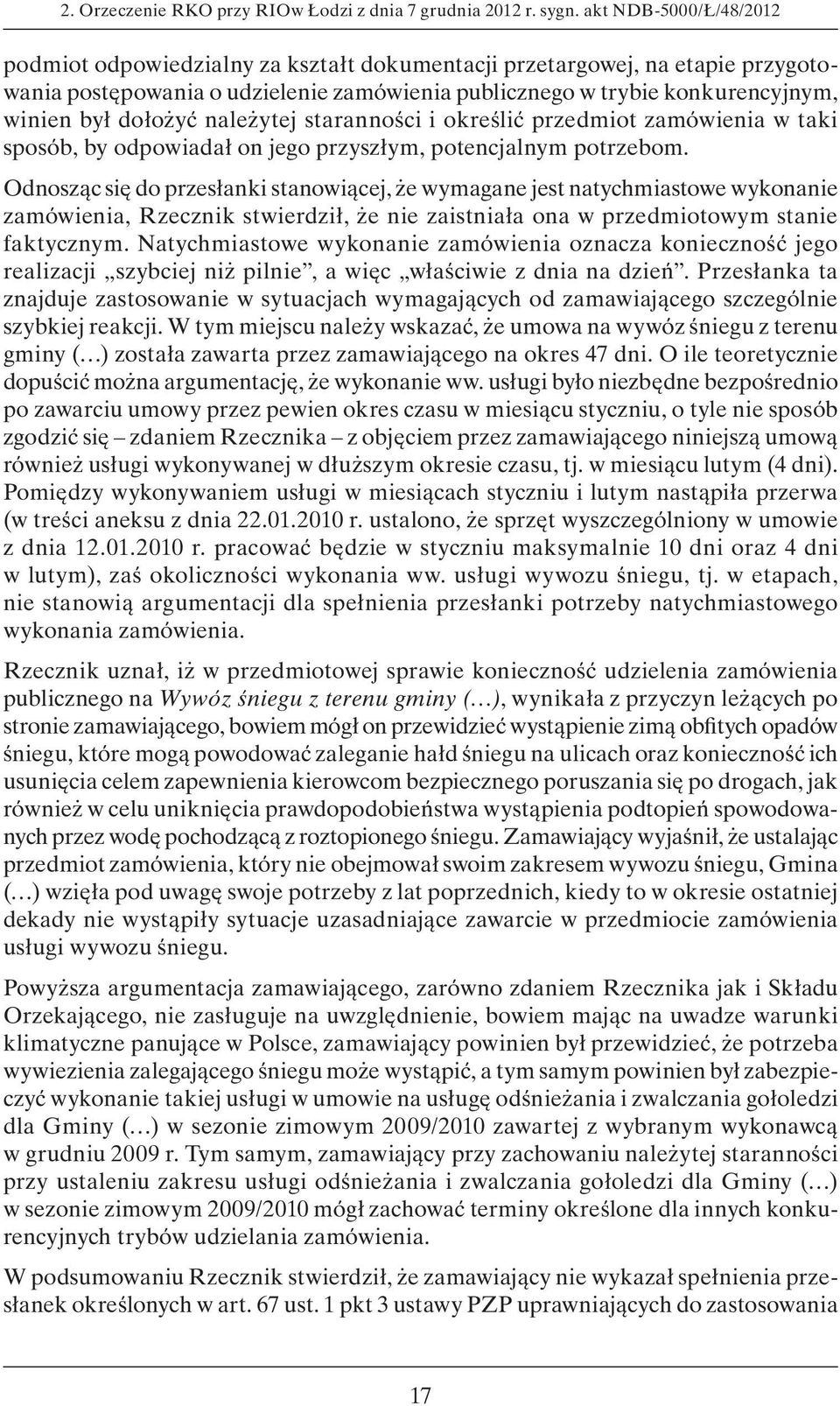 dołożyć należytej staranności i określić przedmiot zamówienia w taki sposób, by odpowiadał on jego przyszłym, potencjalnym potrzebom.