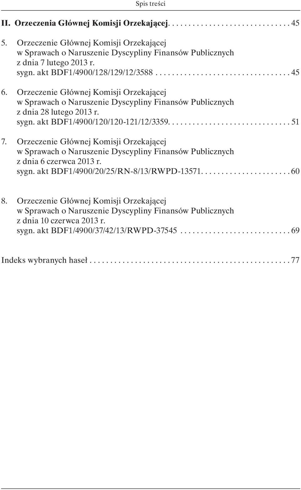 Orzeczenie Głównej Komisji Orzekającej w Sprawach o Naruszenie Dyscypliny Finansów Publicznych z dnia 28 lutego 2013 r. sygn. akt BDF1/4900/120/120-121/12/3359.............................. 51 7.