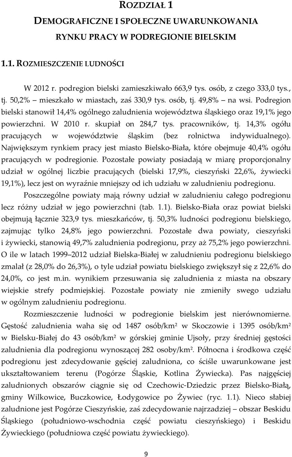 skupiał on 284,7 tys. pracowników, tj. 14,3% ogółu pracujących w województwie śląskim (bez rolnictwa indywidualnego).