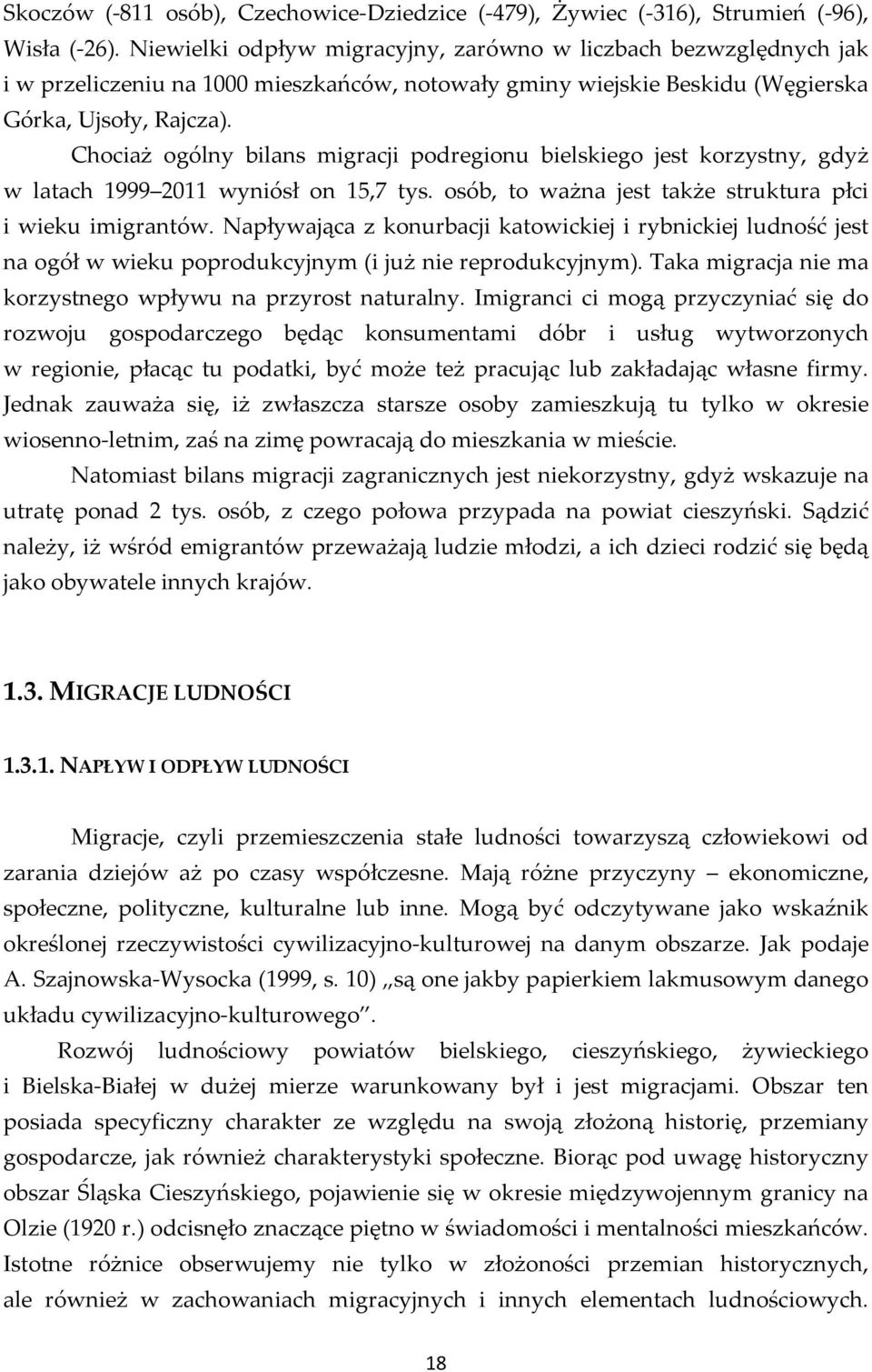 Chociaż ogólny bilans migracji podregionu bielskiego jest korzystny, gdyż w latach 1999 2011 wyniósł on 15,7 tys. osób, to ważna jest także struktura płci i wieku imigrantów.