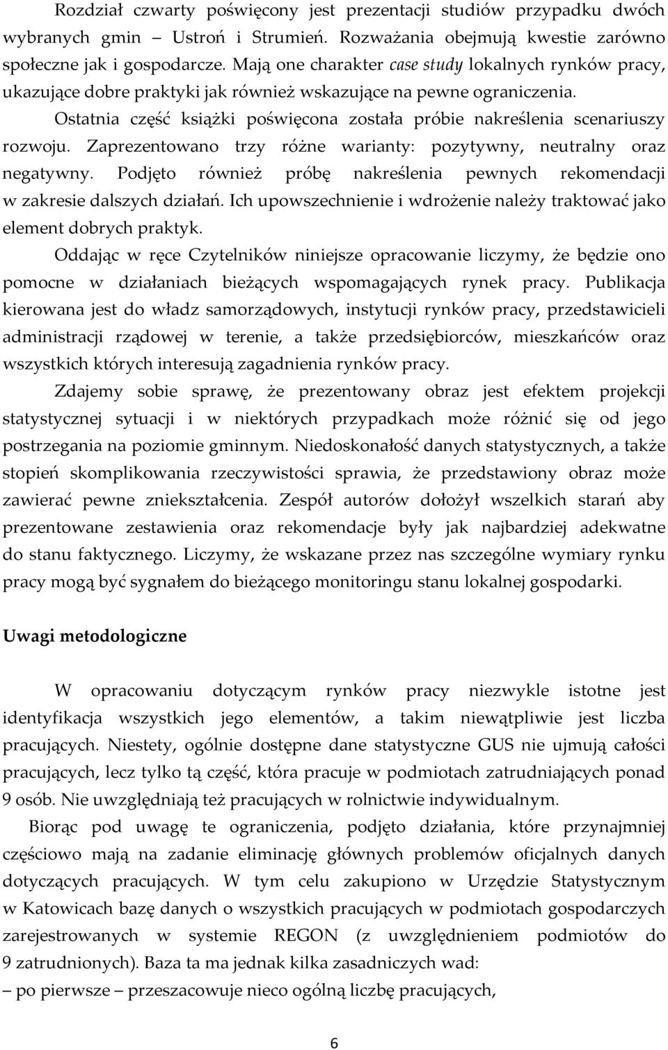 Ostatnia część książki poświęcona została próbie nakreślenia scenariuszy rozwoju. Zaprezentowano trzy różne warianty: pozytywny, neutralny oraz negatywny.