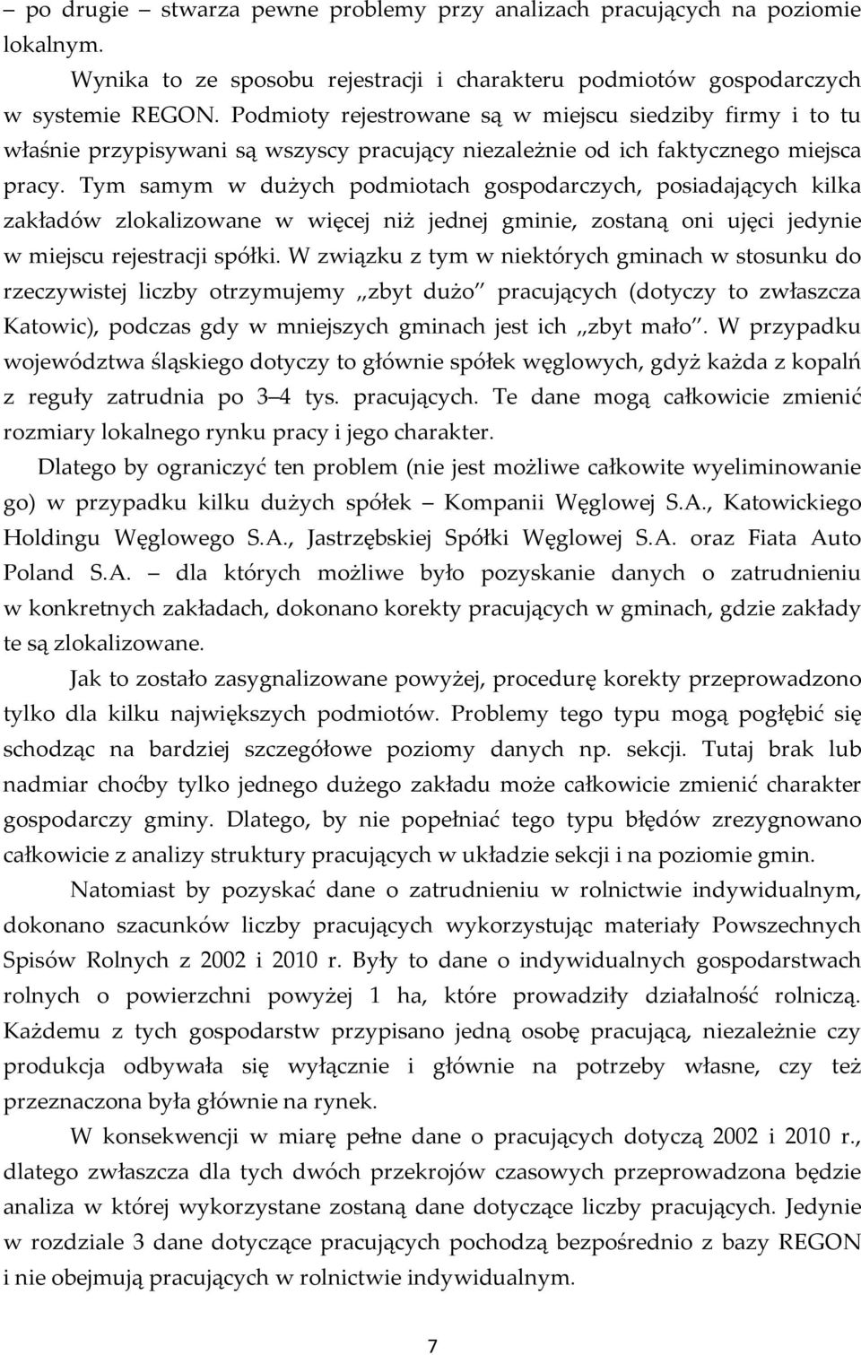 Tym samym w dużych podmiotach gospodarczych, posiadających kilka zakładów zlokalizowane w więcej niż jednej gminie, zostaną oni ujęci jedynie w miejscu rejestracji spółki.