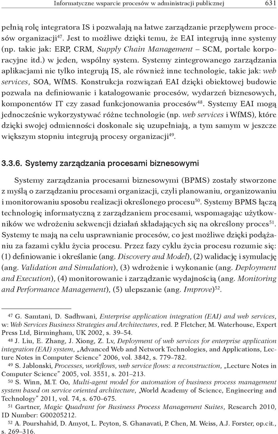 Systemy zintegrowanego zarządzania aplikacjami nie tylko integrują IS, ale również inne technologie, takie jak: web services, SOA, WfMS.