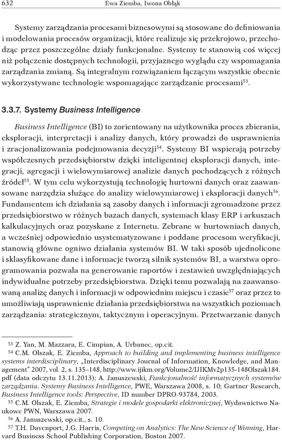 Są integralnym rozwiązaniem łączącym wszystkie obecnie wykorzystywane technologie wspomagające zarządzanie procesami 53. 3.3.7.