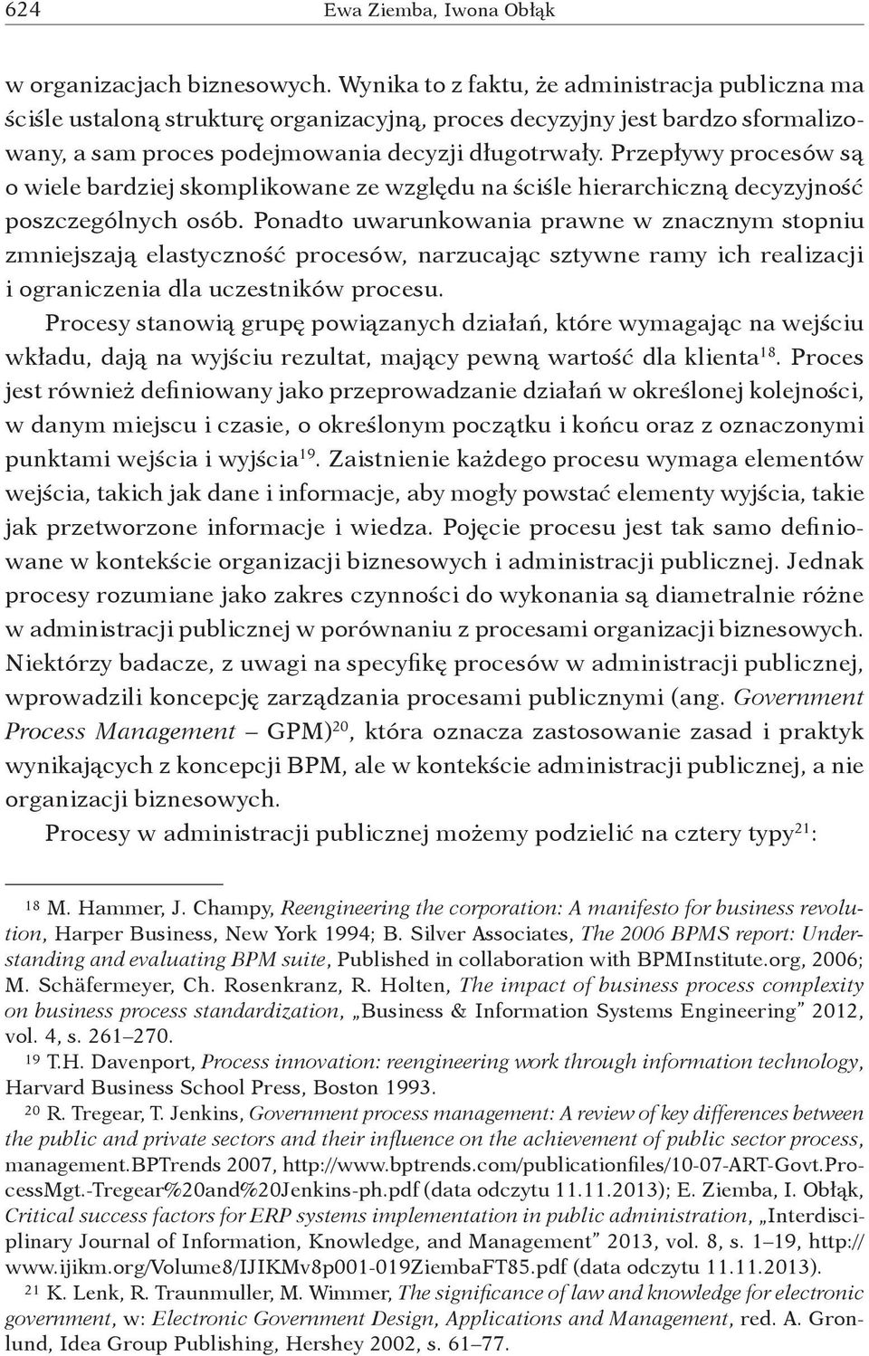 Przepływy procesów są o wiele bardziej skomplikowane ze względu na ściśle hierarchiczną decyzyjność poszczególnych osób.