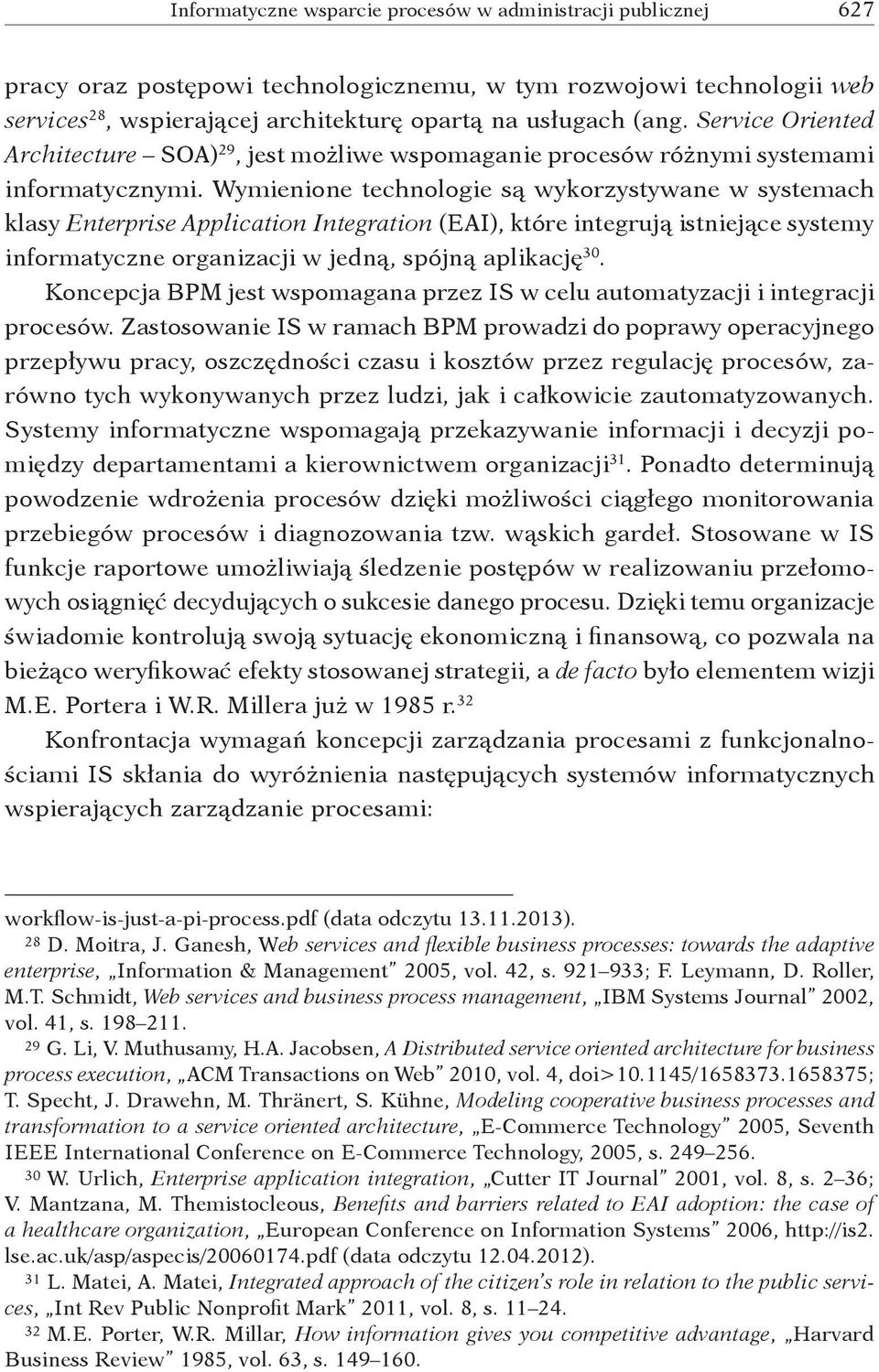 Wymienione technologie są wykorzystywane w systemach klasy Enterprise Application Integration (EAI), które integrują istniejące systemy informatyczne organizacji w jedną, spójną aplikację 30.