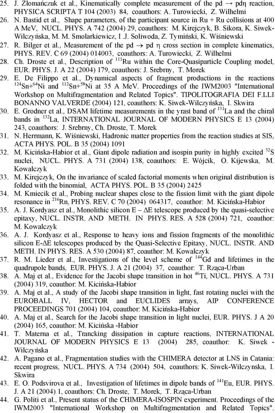 Soliwoda, Z. Tymiński, K. Wiśniewski 27. R. Bilger et al., Measurement of the pd pd η cross section in complete kinematics, PHYS. REV. C 69 (2004) 014003, coauthors: A. Turowiecki, Z. Wilhelmi 28. Ch.