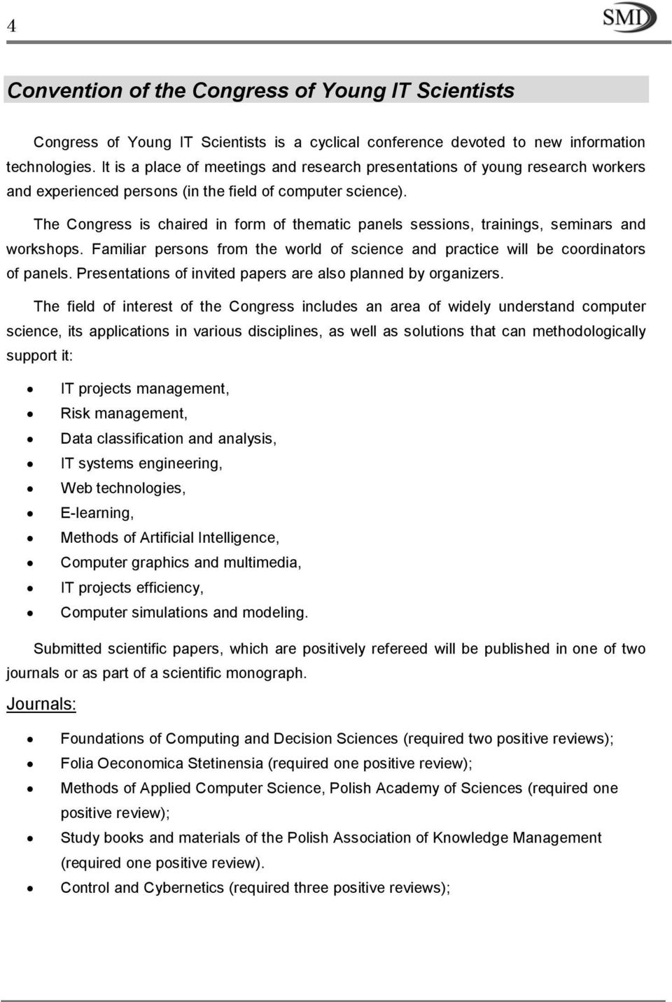 The Congress is chaired in form of thematic panels sessions, trainings, seminars and workshops. Familiar persons from the world of science and practice will be coordinators of panels.