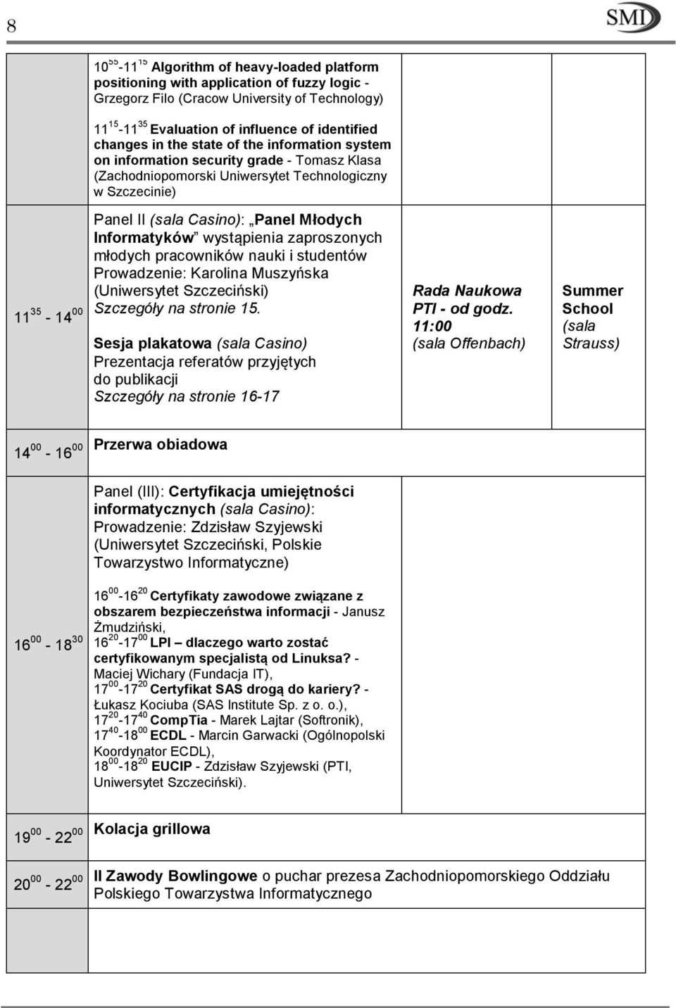 Młodych Informatyków wystąpienia zaproszonych młodych pracowników nauki i studentów Prowadzenie: Karolina Muszyńska (Uniwersytet Szczeciński) Szczegóły na stronie 15.