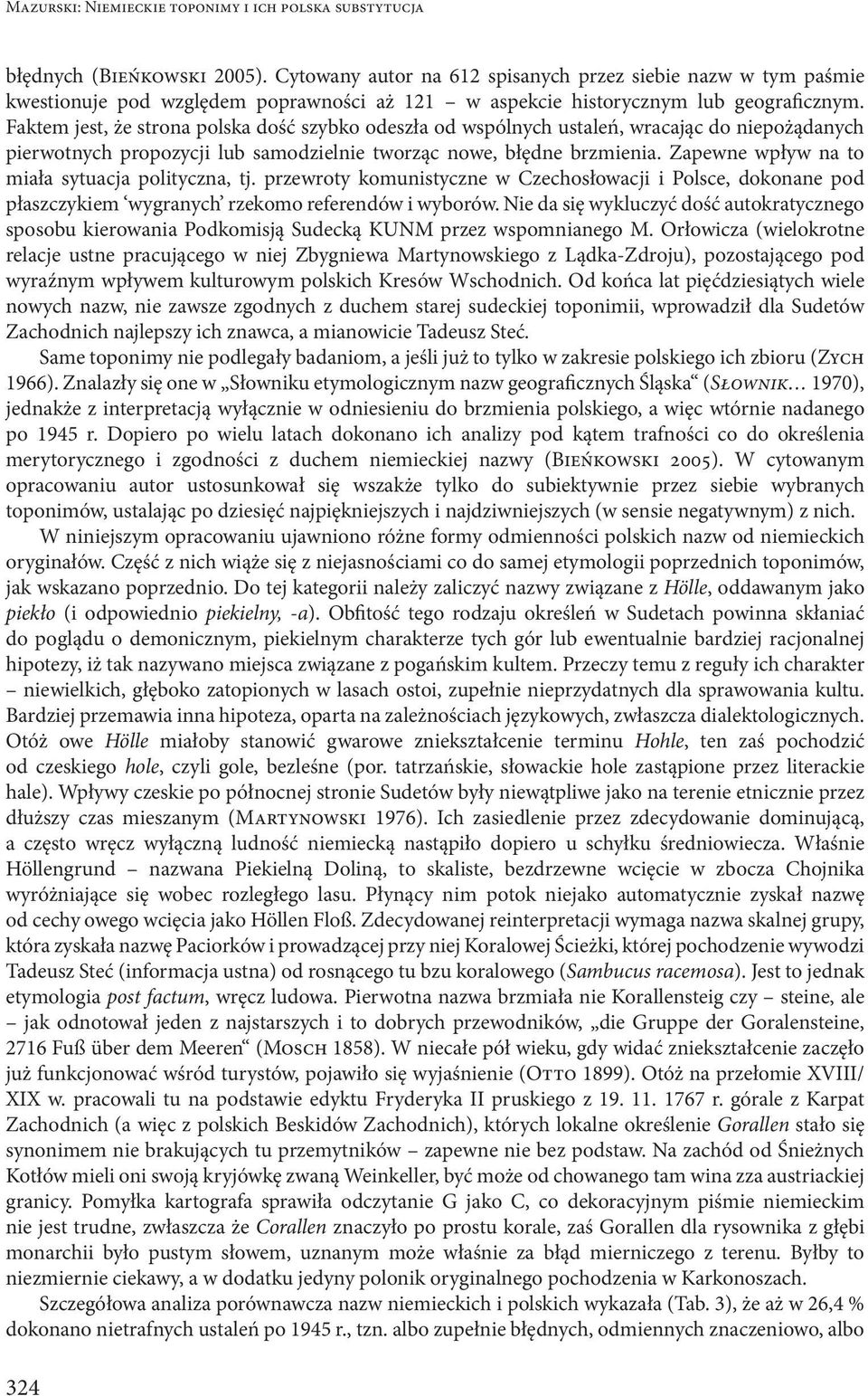 Faktem jest, że strona polska dość szybko odeszła od wspólnych ustaleń, wracając do niepożądanych pierwotnych propozycji lub samodzielnie tworząc nowe, błędne brzmienia.