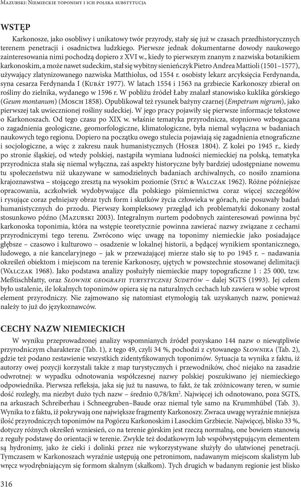 , kiedy to pierwszym znanym z nazwiska botanikiem karkonoskim, a może nawet sudeckim, stał się wybitny sienieńczyk Pietro Andrea Mattioli (1501 1577), używający zlatynizowanego nazwiska Matthiolus,